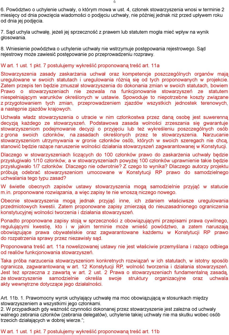 Sąd uchyla uchwałę, jeżeli jej sprzeczność z prawem lub statutem mogła mieć wpływ na wynik głosowania. 8. Wniesienie powództwa o uchylenie uchwały nie wstrzymuje postępowania rejestrowego.