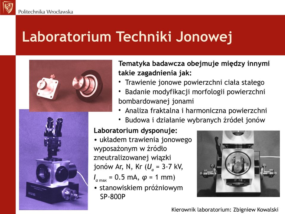 działanie wybranych źródeł jonów Laboratorium dysponuje: układem trawienia jonowego wyposażonym w źródło zneutralizowanej wiązki