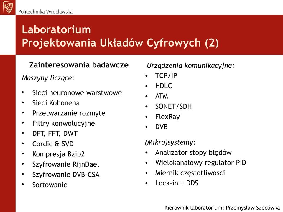 Szyfrowanie DVB-CSA Sortowanie Urządzenia komunikacyjne: TCP/IP HDLC ATM SONET/SDH FlexRay DVB (Mikro)systemy: