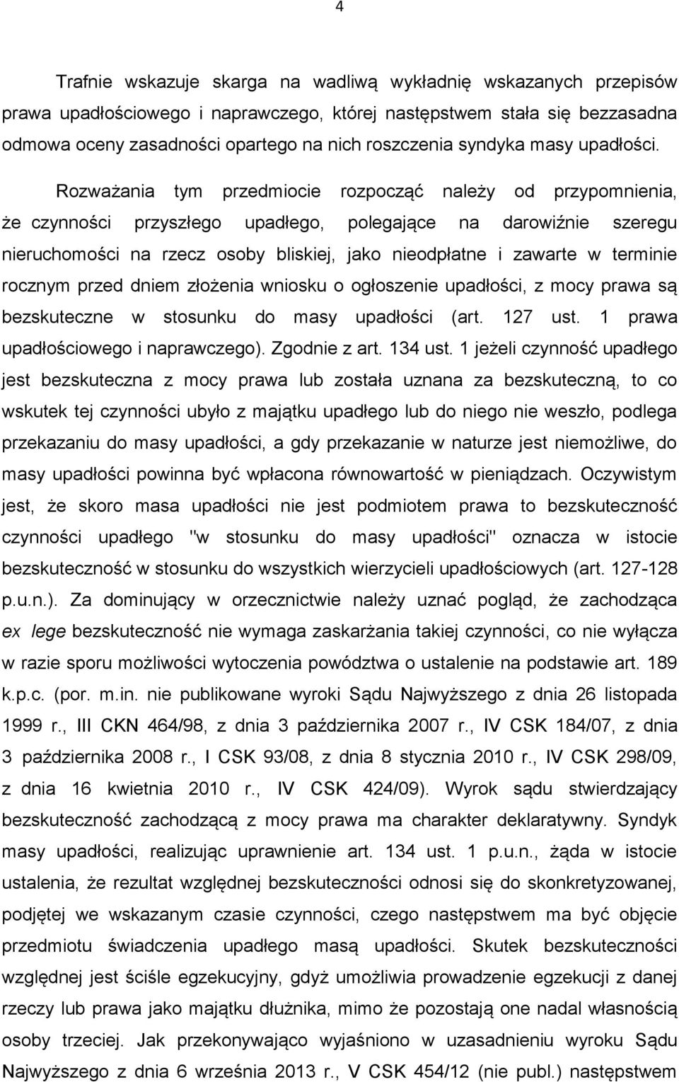 Rozważania tym przedmiocie rozpocząć należy od przypomnienia, że czynności przyszłego upadłego, polegające na darowiźnie szeregu nieruchomości na rzecz osoby bliskiej, jako nieodpłatne i zawarte w