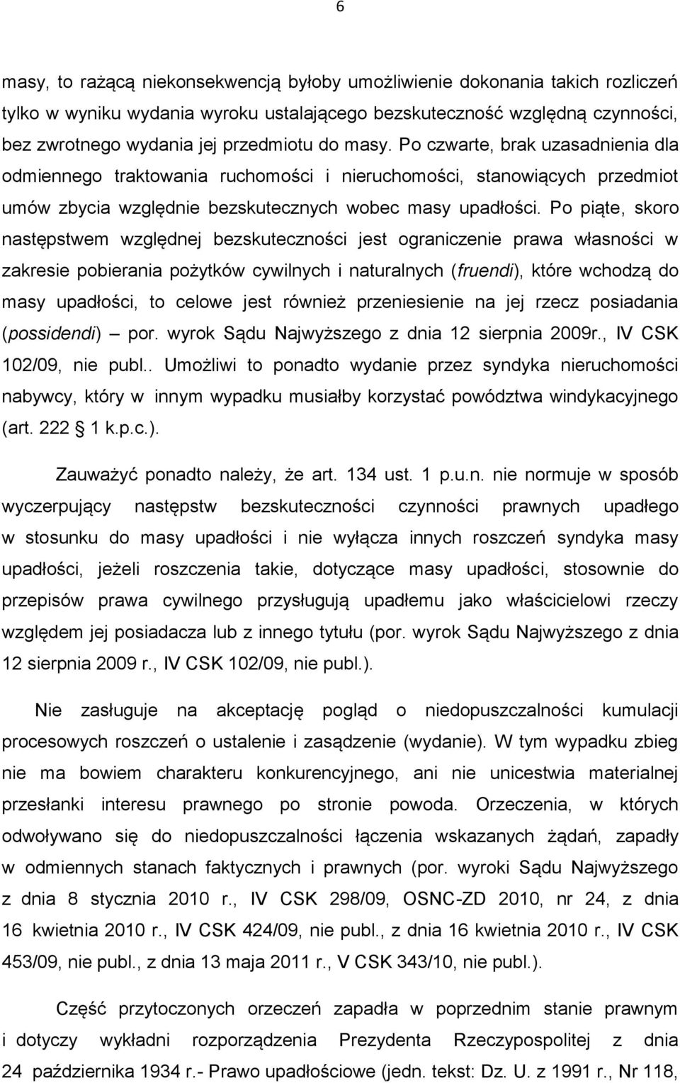 Po piąte, skoro następstwem względnej bezskuteczności jest ograniczenie prawa własności w zakresie pobierania pożytków cywilnych i naturalnych (fruendi), które wchodzą do masy upadłości, to celowe