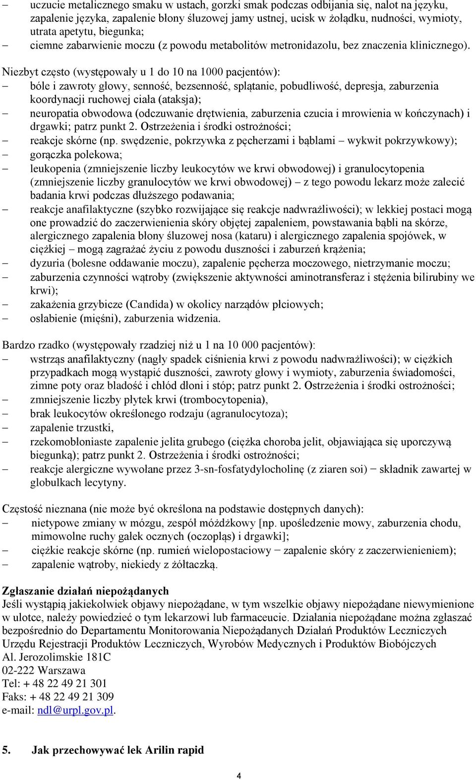 Niezbyt często (występowały u 1 do 10 na 1000 pacjentów): bóle i zawroty głowy, senność, bezsenność, splątanie, pobudliwość, depresja, zaburzenia koordynacji ruchowej ciała (ataksja); neuropatia