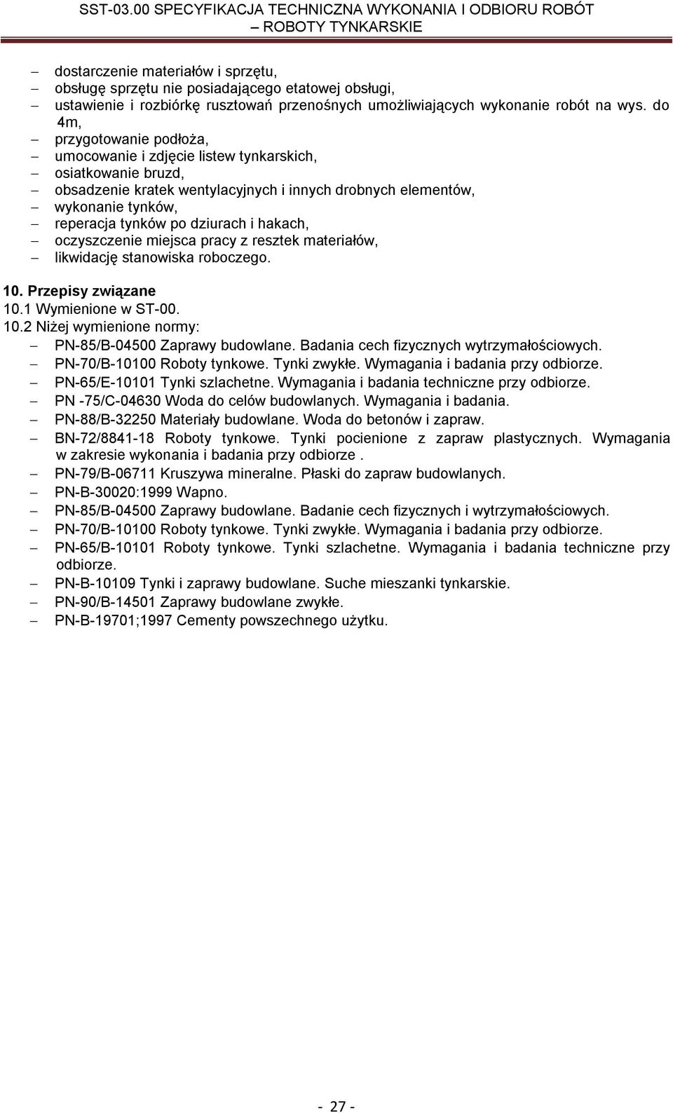 i hakach, oczyszczenie miejsca pracy z resztek materiałów, likwidację stanowiska roboczego. 10. Przepisy związane 10.1 Wymienione w ST-00. 10.2 Niżej wymienione normy: PN-85/B-04500 Zaprawy budowlane.