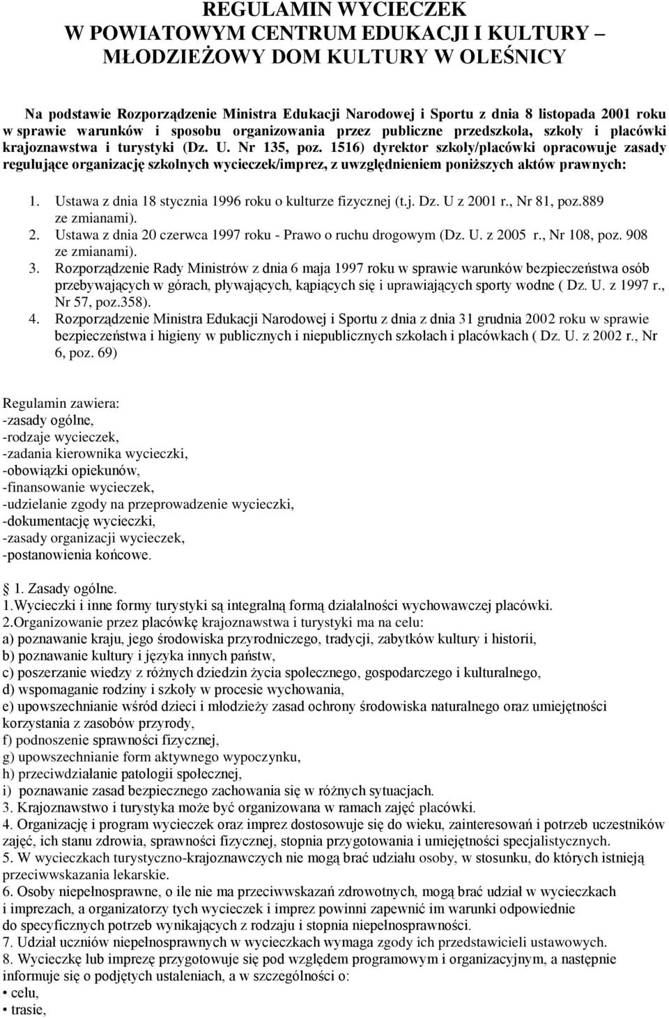 1516) dyrektor szkoły/placówki opracowuje zasady regulujące organizację szkolnych wycieczek/imprez, z uwzględnieniem poniższych aktów prawnych: 1.