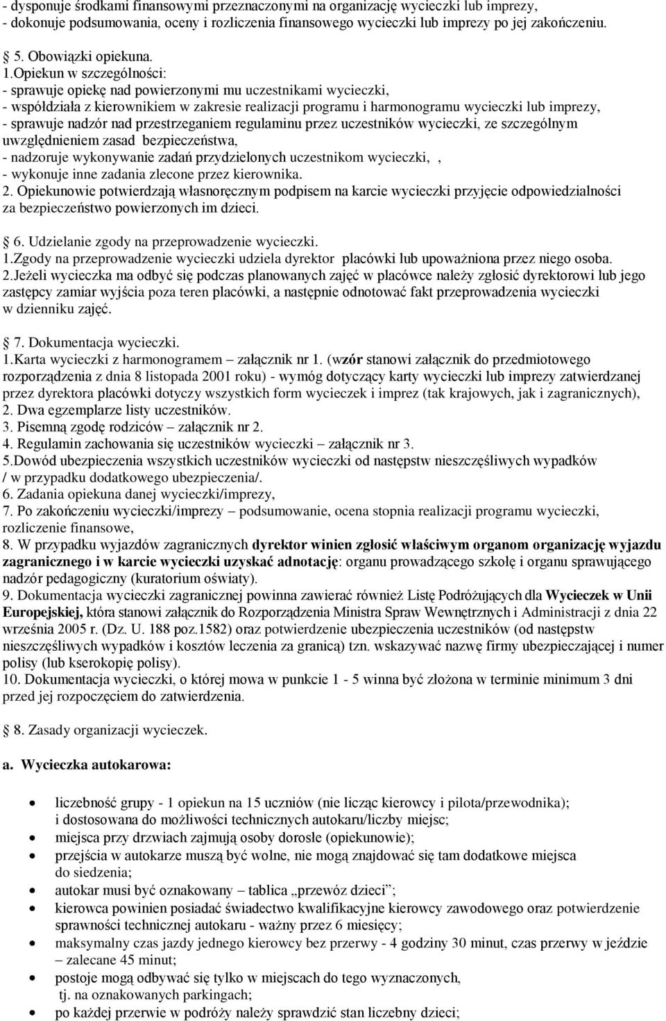 Opiekun w szczególności: - sprawuje opiekę nad powierzonymi mu uczestnikami wycieczki, - współdziała z kierownikiem w zakresie realizacji programu i harmonogramu wycieczki lub imprezy, - sprawuje