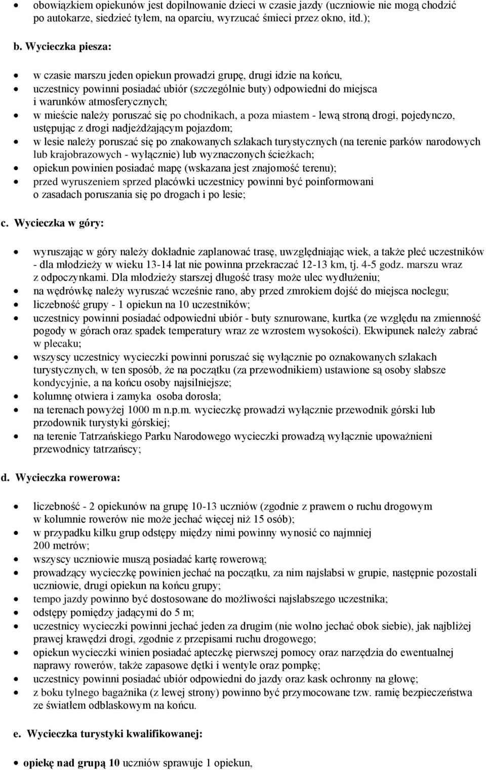 należy poruszać się po chodnikach, a poza miastem - lewą stroną drogi, pojedynczo, ustępując z drogi nadjeżdżającym pojazdom; w lesie należy poruszać się po znakowanych szlakach turystycznych (na