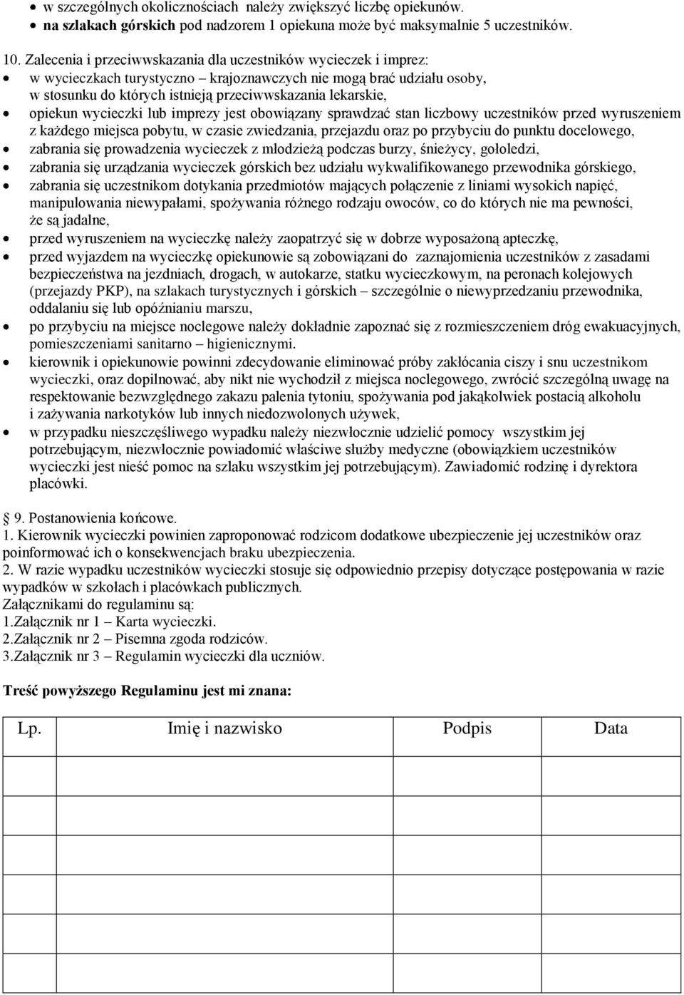 opiekun wycieczki lub imprezy jest obowiązany sprawdzać stan liczbowy uczestników przed wyruszeniem z każdego miejsca pobytu, w czasie zwiedzania, przejazdu oraz po przybyciu do punktu docelowego,