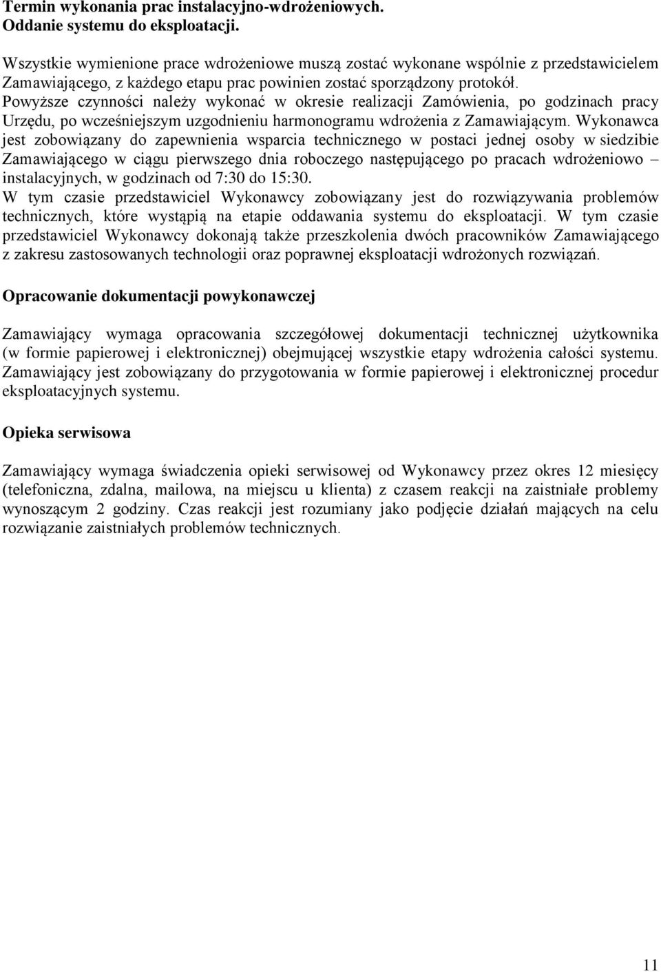 Powyższe czynności należy wykonać w okresie realizacji Zamówienia, po godzinach pracy Urzędu, po wcześniejszym uzgodnieniu harmonogramu wdrożenia z Zamawiającym.