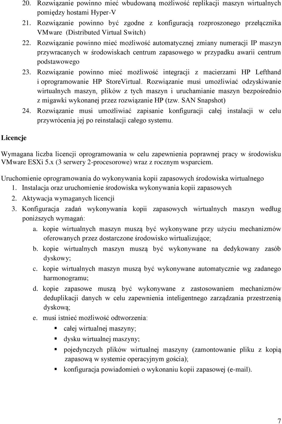 Rozwiązanie powinno mieć możliwość automatycznej zmiany numeracji IP maszyn przywracanych w środowiskach centrum zapasowego w przypadku awarii centrum podstawowego 23.