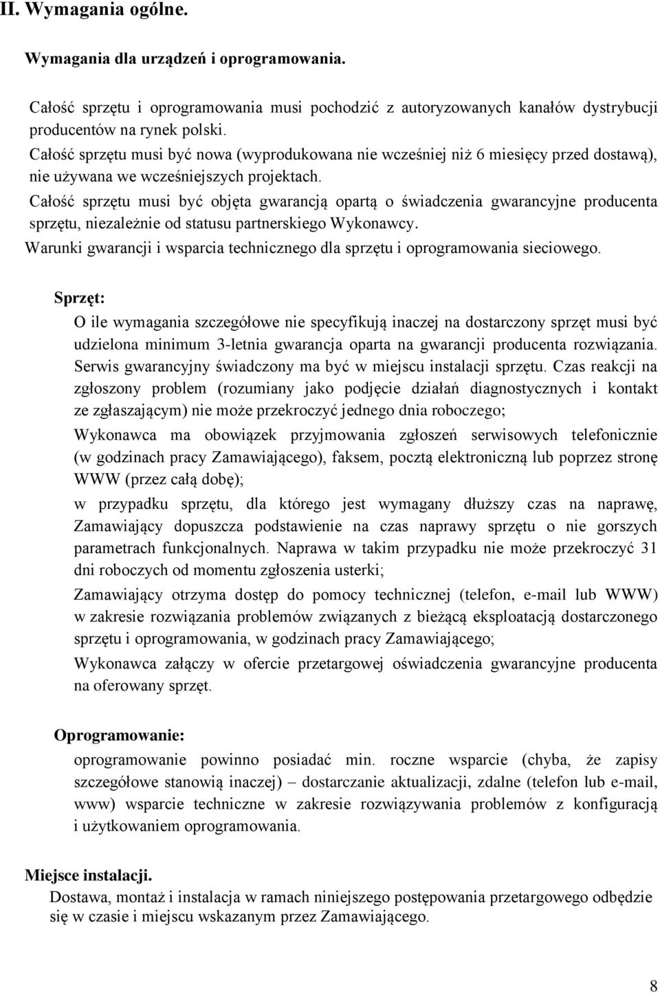 Całość sprzętu musi być objęta gwarancją opartą o świadczenia gwarancyjne producenta sprzętu, niezależnie od statusu partnerskiego Wykonawcy.