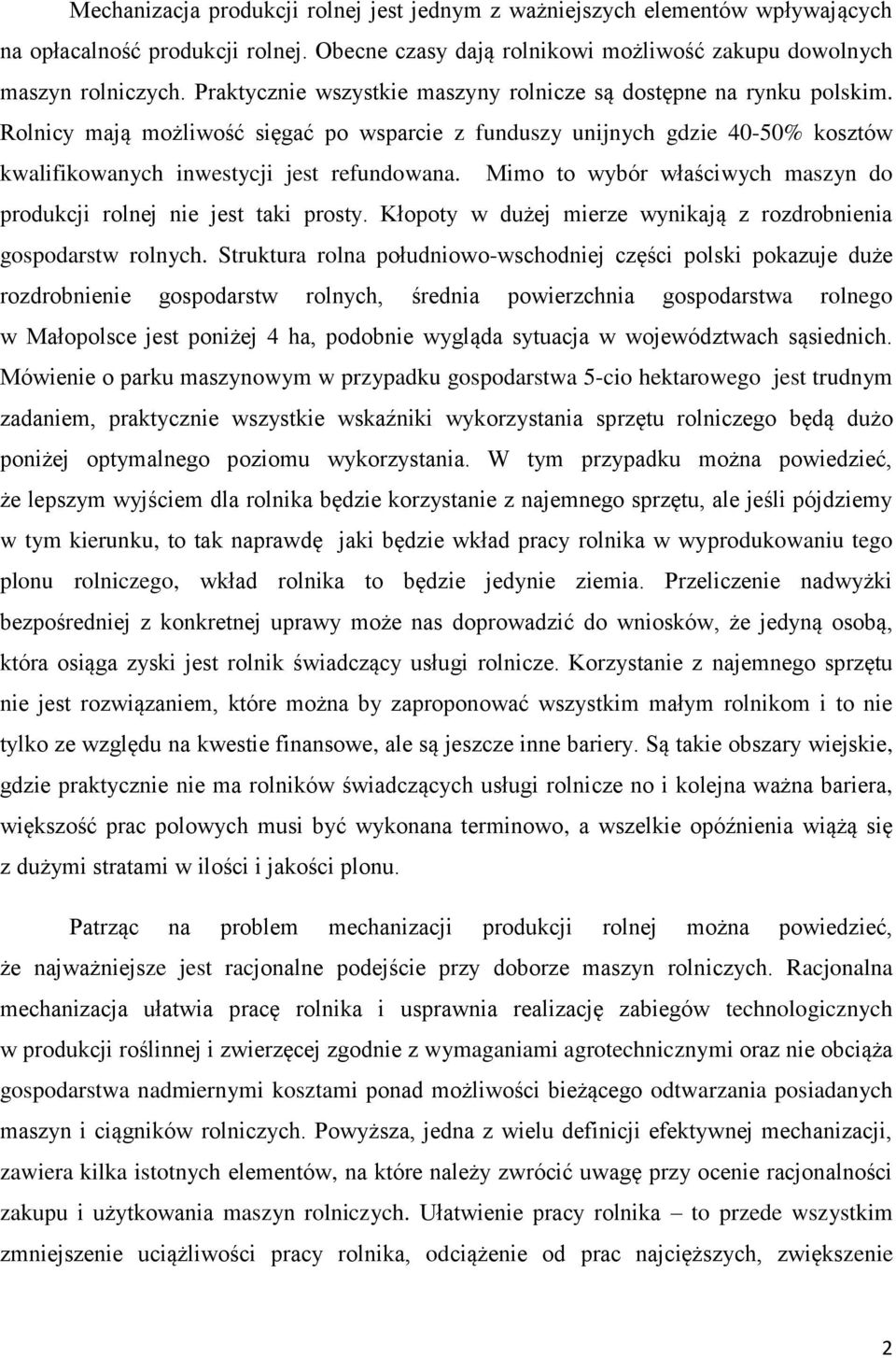 Mimo to wybór właściwych maszyn do produkcji rolnej nie jest taki prosty. Kłopoty w dużej mierze wynikają z rozdrobnienia gospodarstw rolnych.