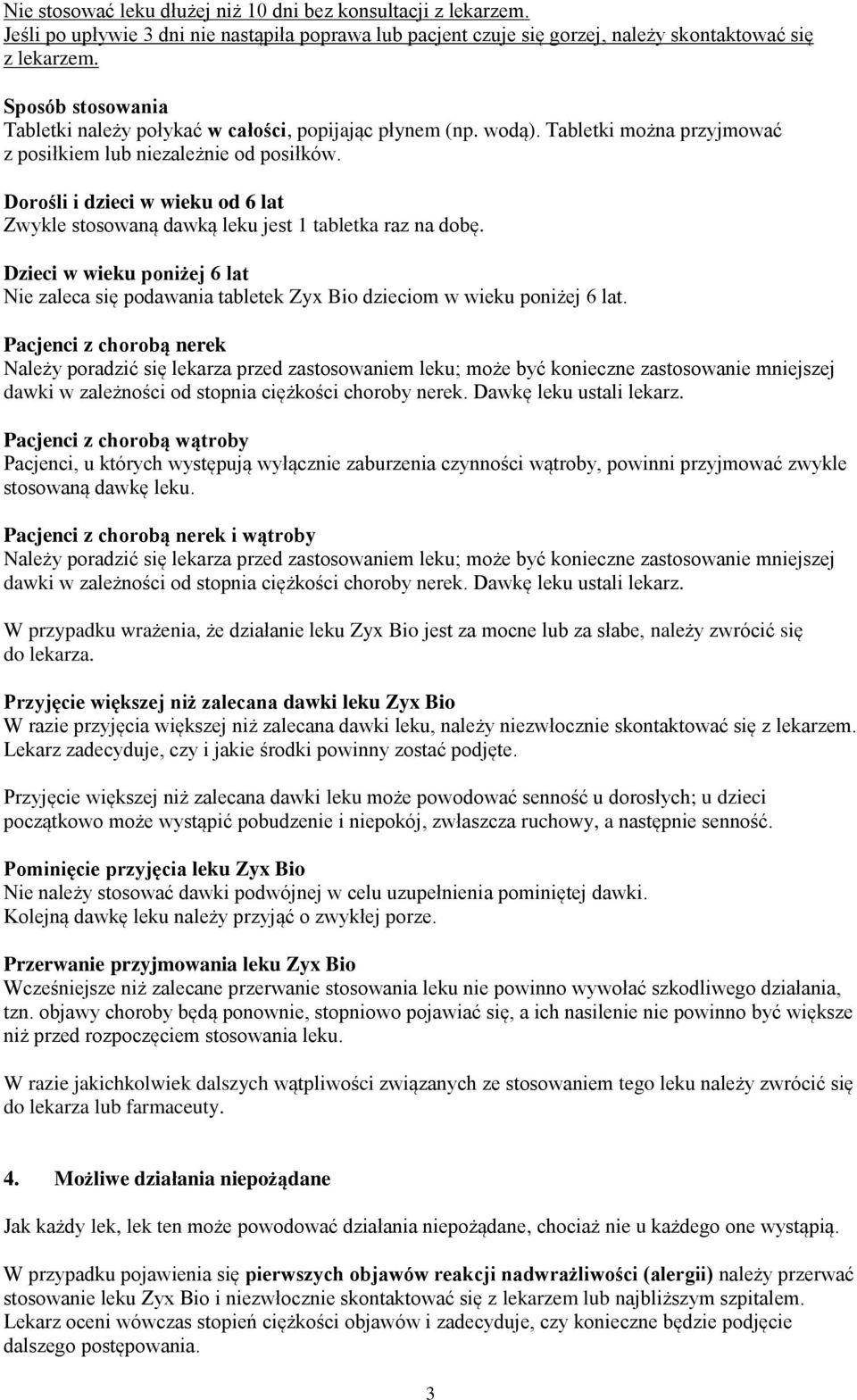 Dorośli i dzieci w wieku od 6 lat Zwykle stosowaną dawką leku jest 1 tabletka raz na dobę. Dzieci w wieku poniżej 6 lat Nie zaleca się podawania tabletek Zyx Bio dzieciom w wieku poniżej 6 lat.