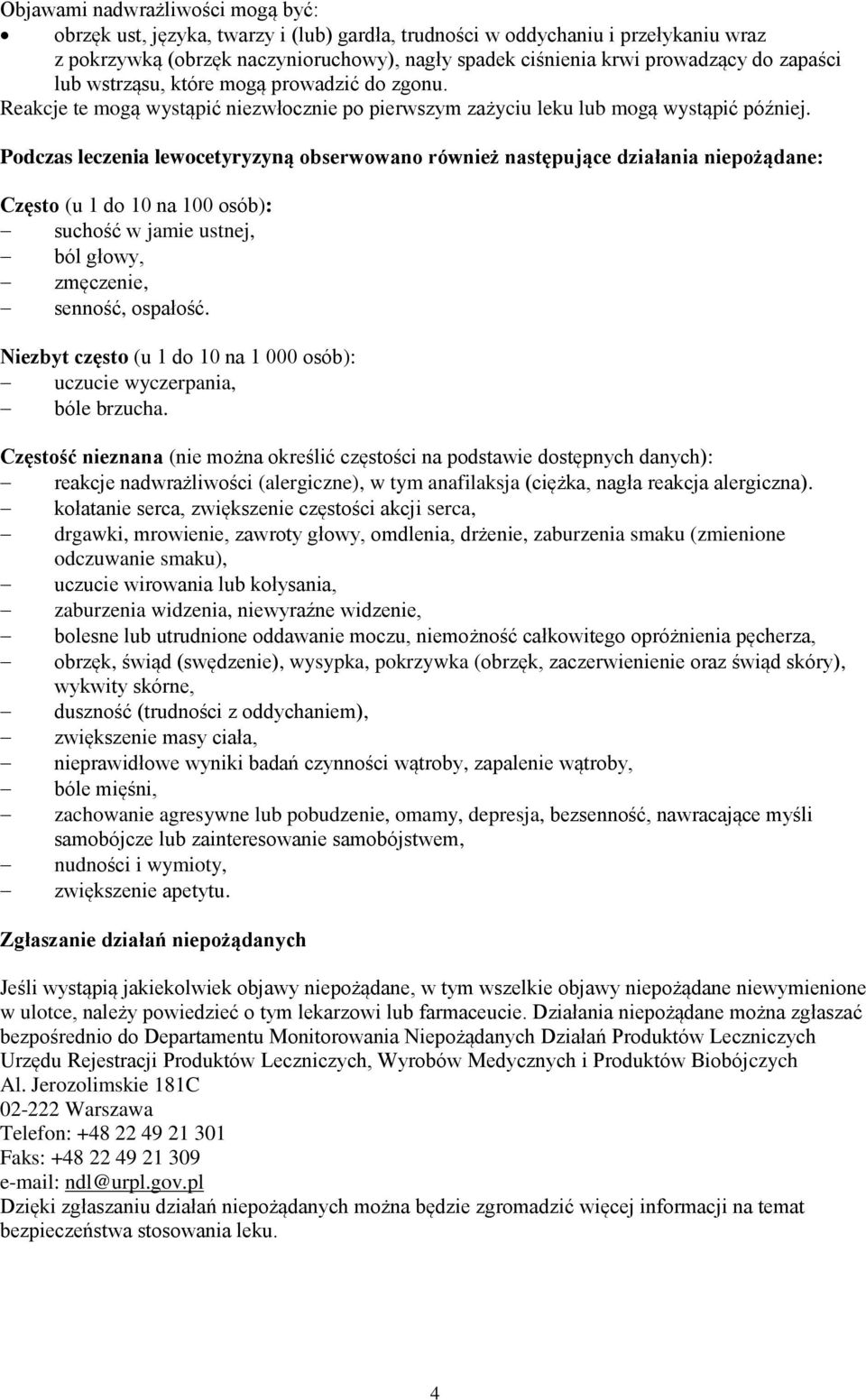 Podczas leczenia lewocetyryzyną obserwowano również następujące działania niepożądane: Często (u 1 do 10 na 100 osób): suchość w jamie ustnej, ból głowy, zmęczenie, senność, ospałość.