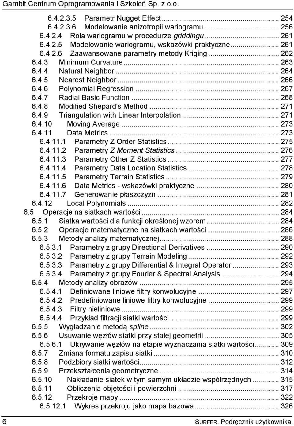 .. 268 6.4.8 Modified Shepard's Method... 271 6.4.9 Triangulation with Linear Interpolation... 271 6.4.10 Moving Average... 273 6.4.11 Data Metrics... 273 6.4.11.1 Parametry Z Order Statistics... 275 6.