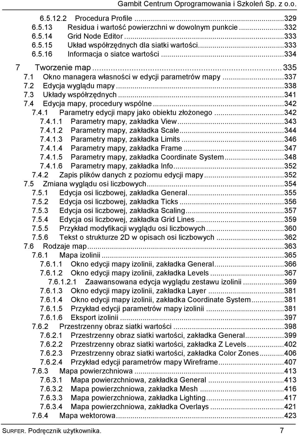 .. 342 7.4.1.1 Parametry mapy, zakładka View... 343 7.4.1.2 Parametry mapy, zakładka Scale... 344 7.4.1.3 Parametry mapy, zakładka Limits... 346 7.4.1.4 Parametry mapy, zakładka Frame... 347 7.4.1.5 Parametry mapy, zakładka Coordinate System.