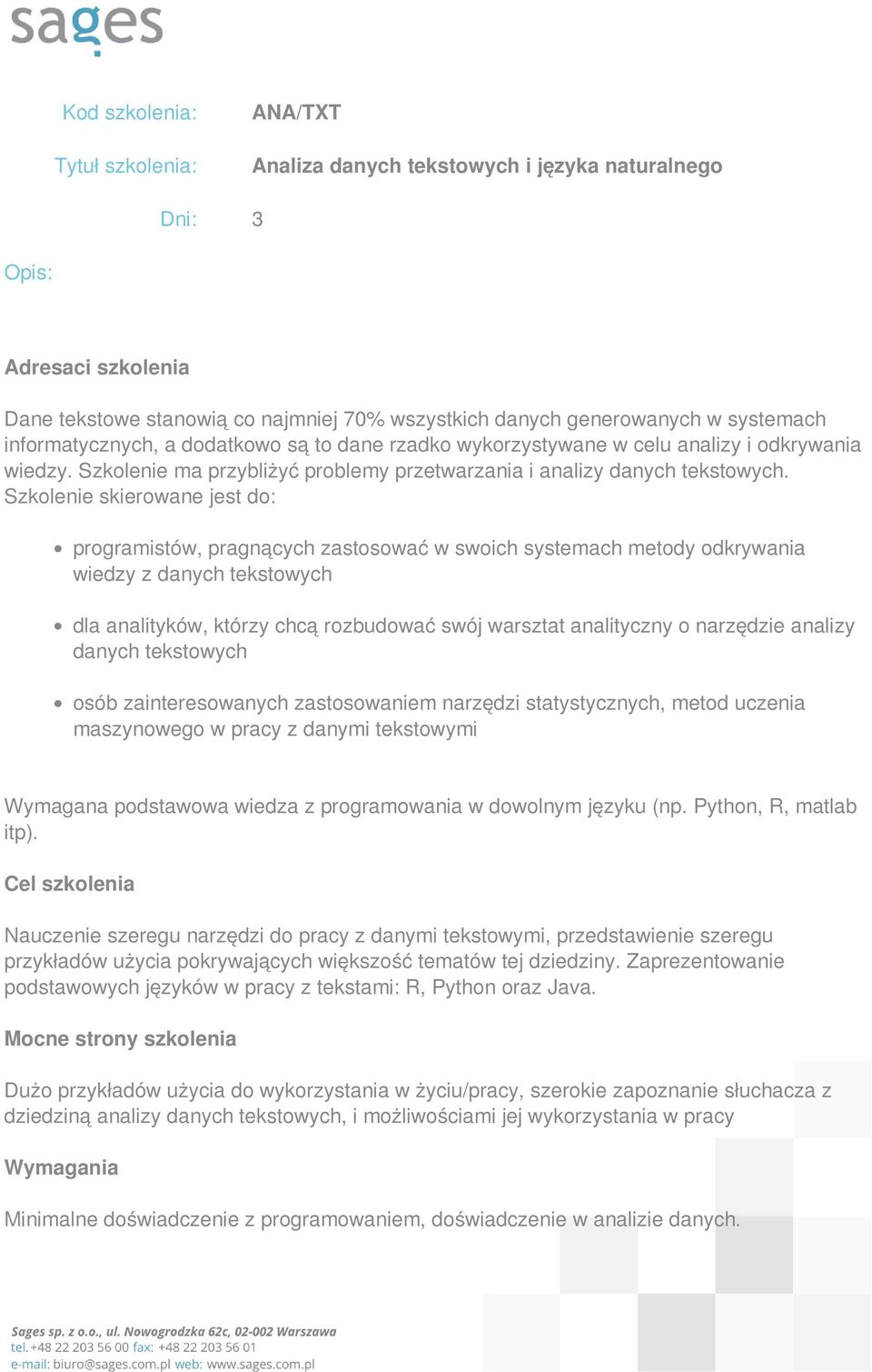 Szkolenie skierowane jest do: programistów, pragnących zastosować w swoich systemach metody odkrywania wiedzy z danych tekstowych dla analityków, którzy chcą rozbudować swój warsztat analityczny o