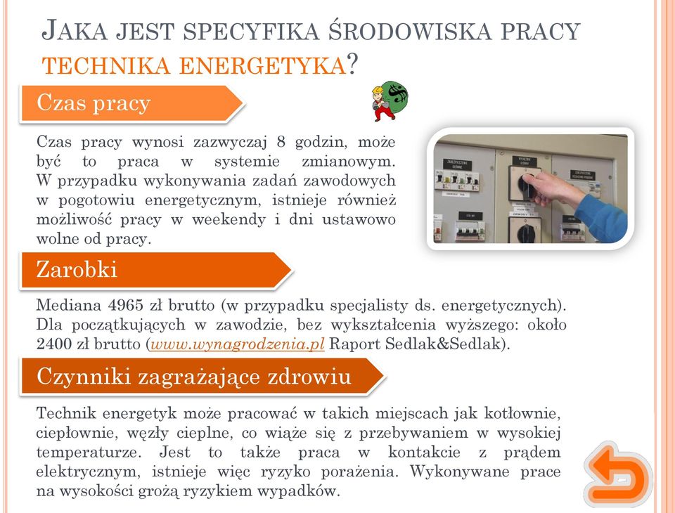 Zarobki Mediana 4965 zł brutto (w przypadku specjalisty ds. energetycznych). Dla początkujących w zawodzie, bez wykształcenia wyższego: około 2400 zł brutto (www.wynagrodzenia.