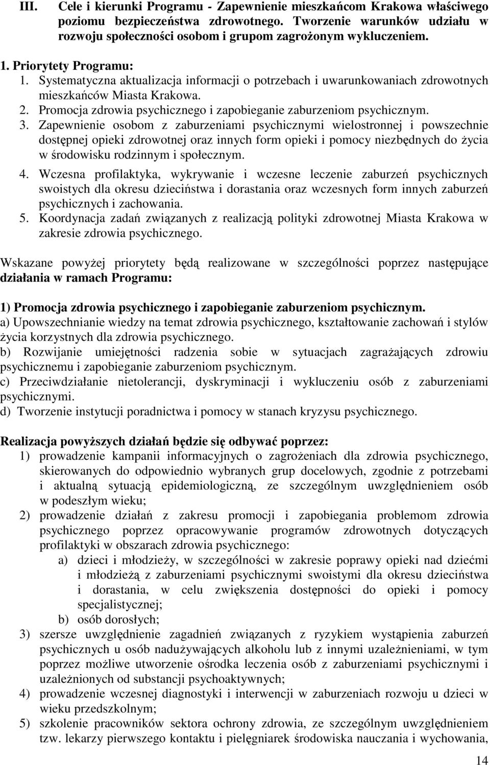 Systematyczna aktualizacja informacji o potrzebach i uwarunkowaniach zdrowotnych mieszkańców Miasta Krakowa. 2. Promocja zdrowia psychicznego i zapobieganie zaburzeniom psychicznym. 3.