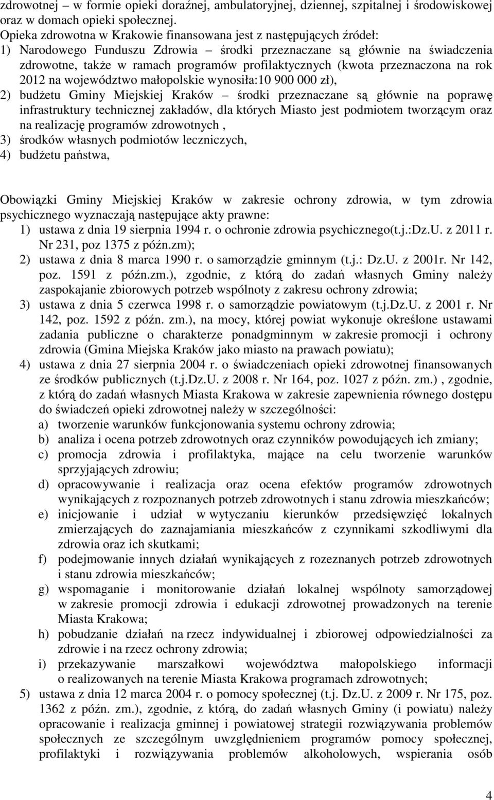 (kwota przeznaczona na rok 2012 na województwo małopolskie wynosiła:10 900 000 zł), 2) budŝetu Gminy Miejskiej Kraków środki przeznaczane są głównie na poprawę infrastruktury technicznej zakładów,