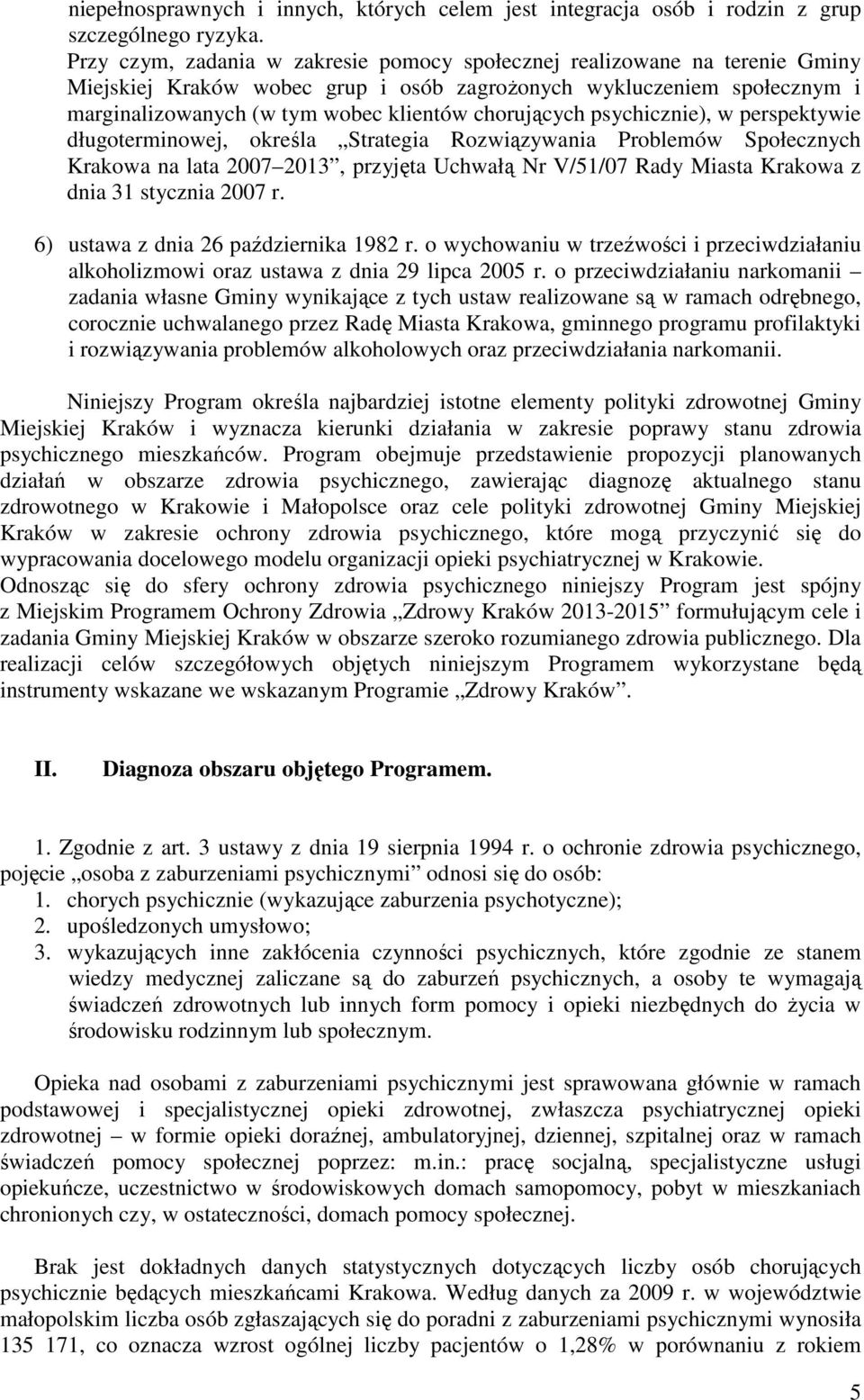 chorujących psychicznie), w perspektywie długoterminowej, określa Strategia Rozwiązywania Problemów Społecznych Krakowa na lata 2007 2013, przyjęta Uchwałą Nr V/51/07 Rady Miasta Krakowa z dnia 31