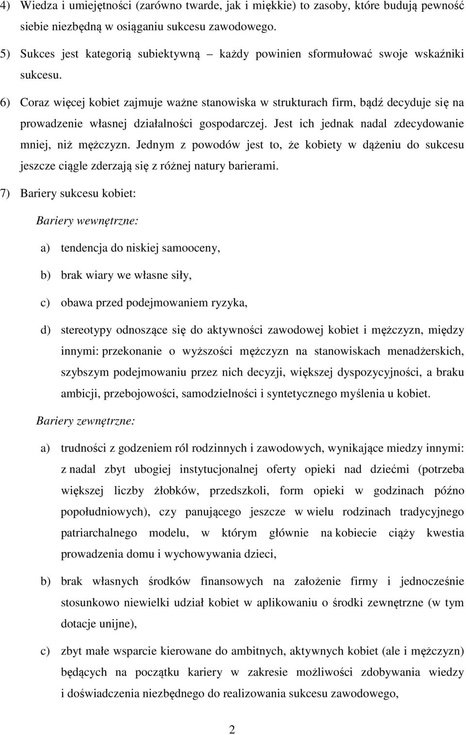 6) Coraz więcej kobiet zajmuje ważne stanowiska w strukturach firm, bądź decyduje się na prowadzenie własnej działalności gospodarczej. Jest ich jednak nadal zdecydowanie mniej, niż mężczyzn.