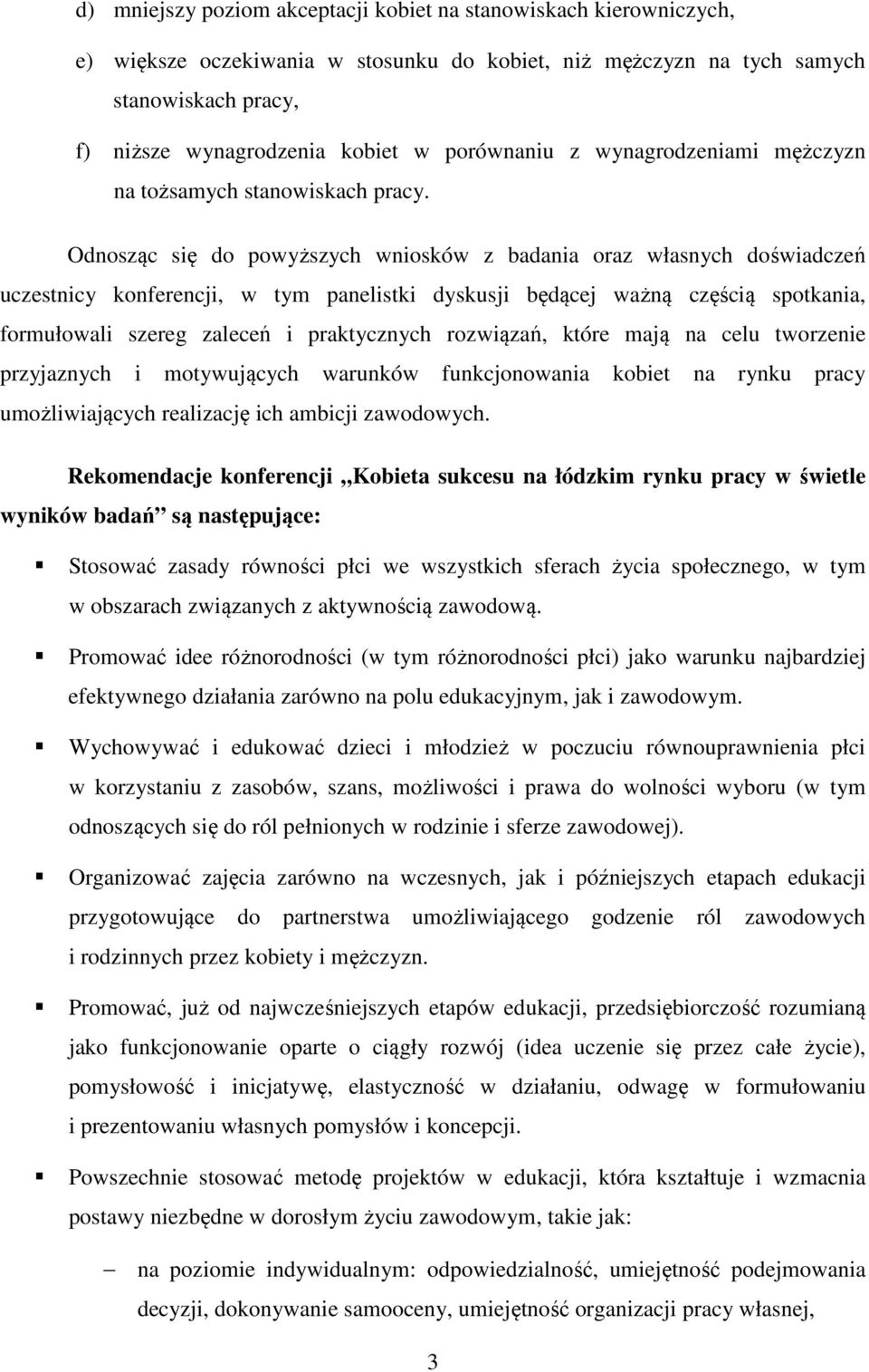 Odnosząc się do powyższych wniosków z badania oraz własnych doświadczeń uczestnicy konferencji, w tym panelistki dyskusji będącej ważną częścią spotkania, formułowali szereg zaleceń i praktycznych