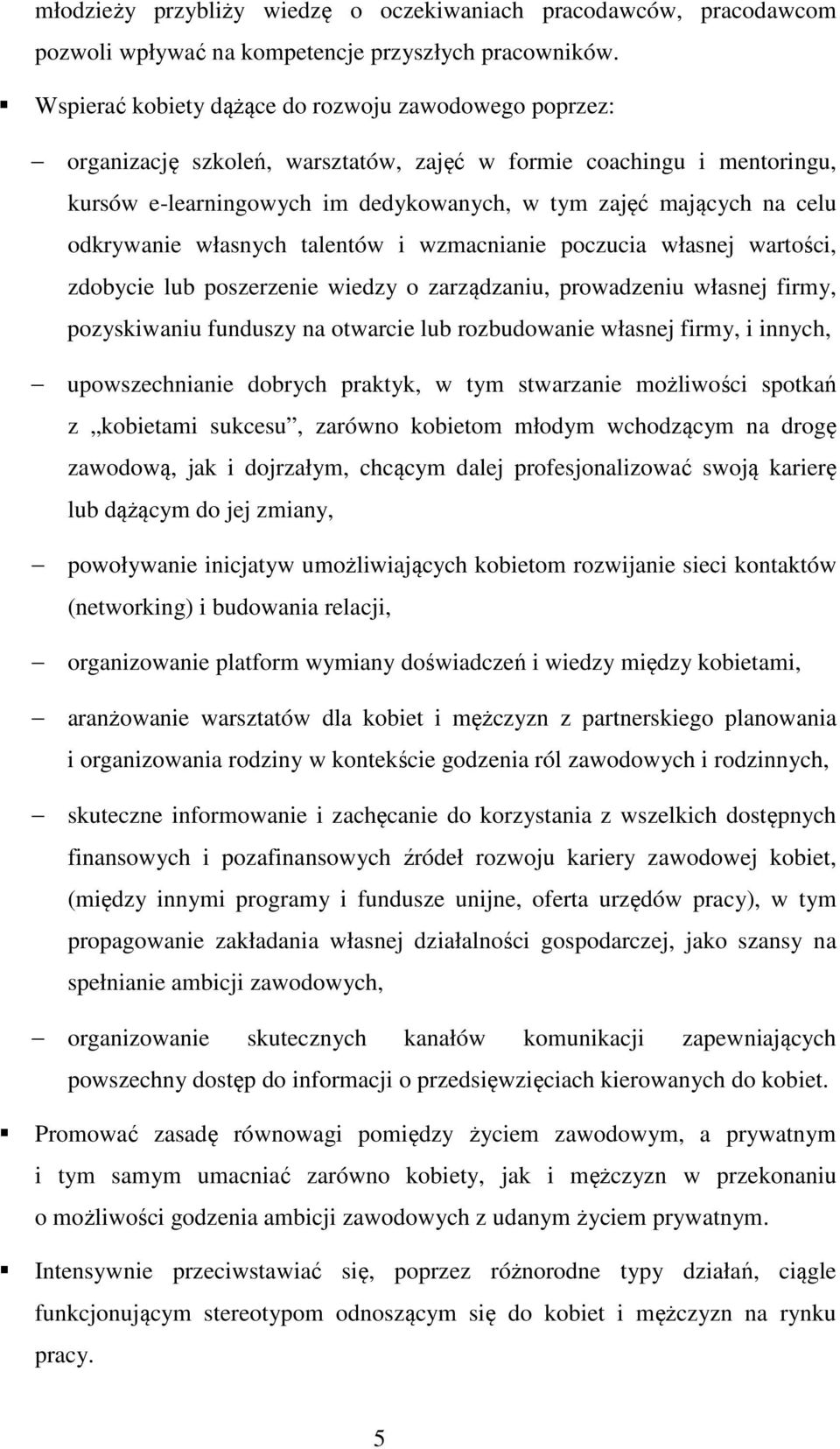 odkrywanie własnych talentów i wzmacnianie poczucia własnej wartości, zdobycie lub poszerzenie wiedzy o zarządzaniu, prowadzeniu własnej firmy, pozyskiwaniu funduszy na otwarcie lub rozbudowanie