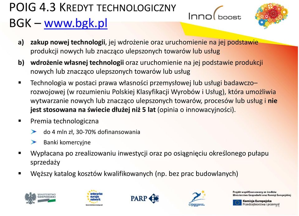 podstawie produkcji nowych lub znacząco ulepszonych towarów lub usług Technologia w postaci prawa własności przemysłowej lub usługi badawczo rozwojowej (w rozumieniu Polskiej Klasyfikacji Wyrobów i