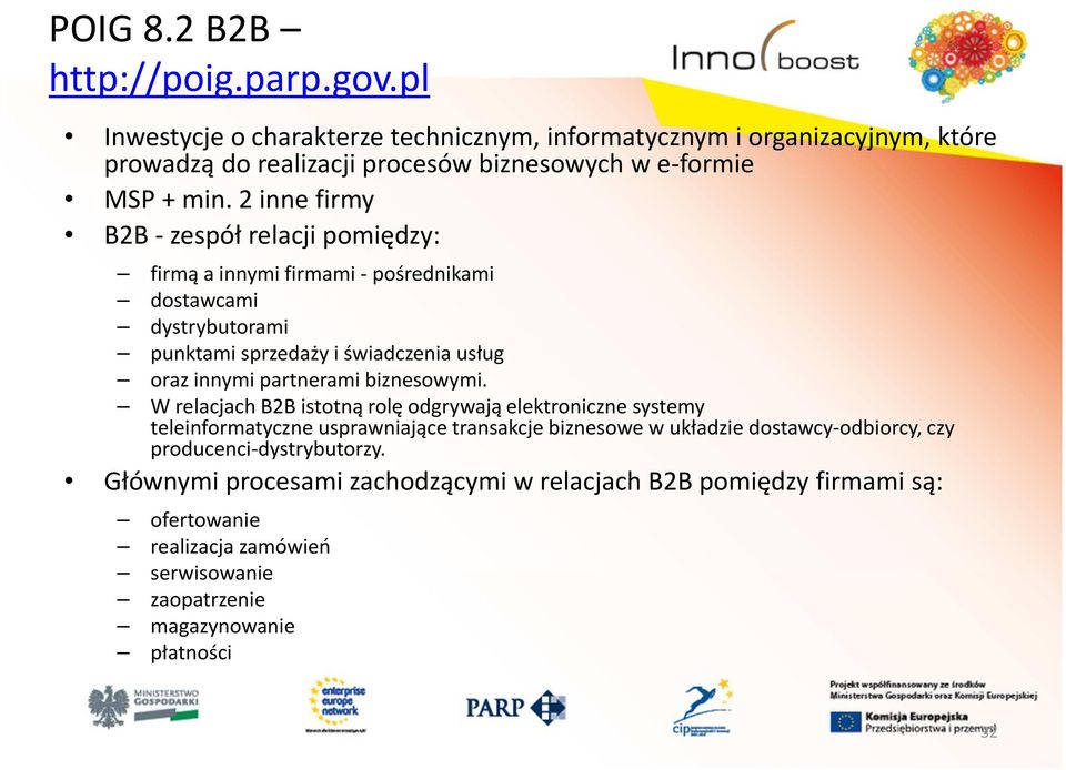 2 inne firmy B2B - zespół relacji pomiędzy: firmą a innymi firmami- pośrednikami dostawcami dystrybutorami punktami sprzedaży i świadczenia usług oraz innymi partnerami