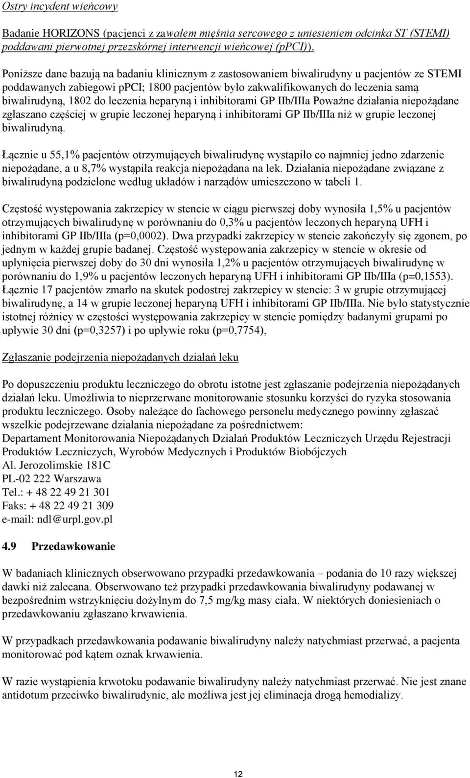 leczenia heparyną i inhibitorami GP IIb/IIIa Poważne działania niepożądane zgłaszano częściej w grupie leczonej heparyną i inhibitorami GP IIb/IIIa niż w grupie leczonej biwalirudyną.