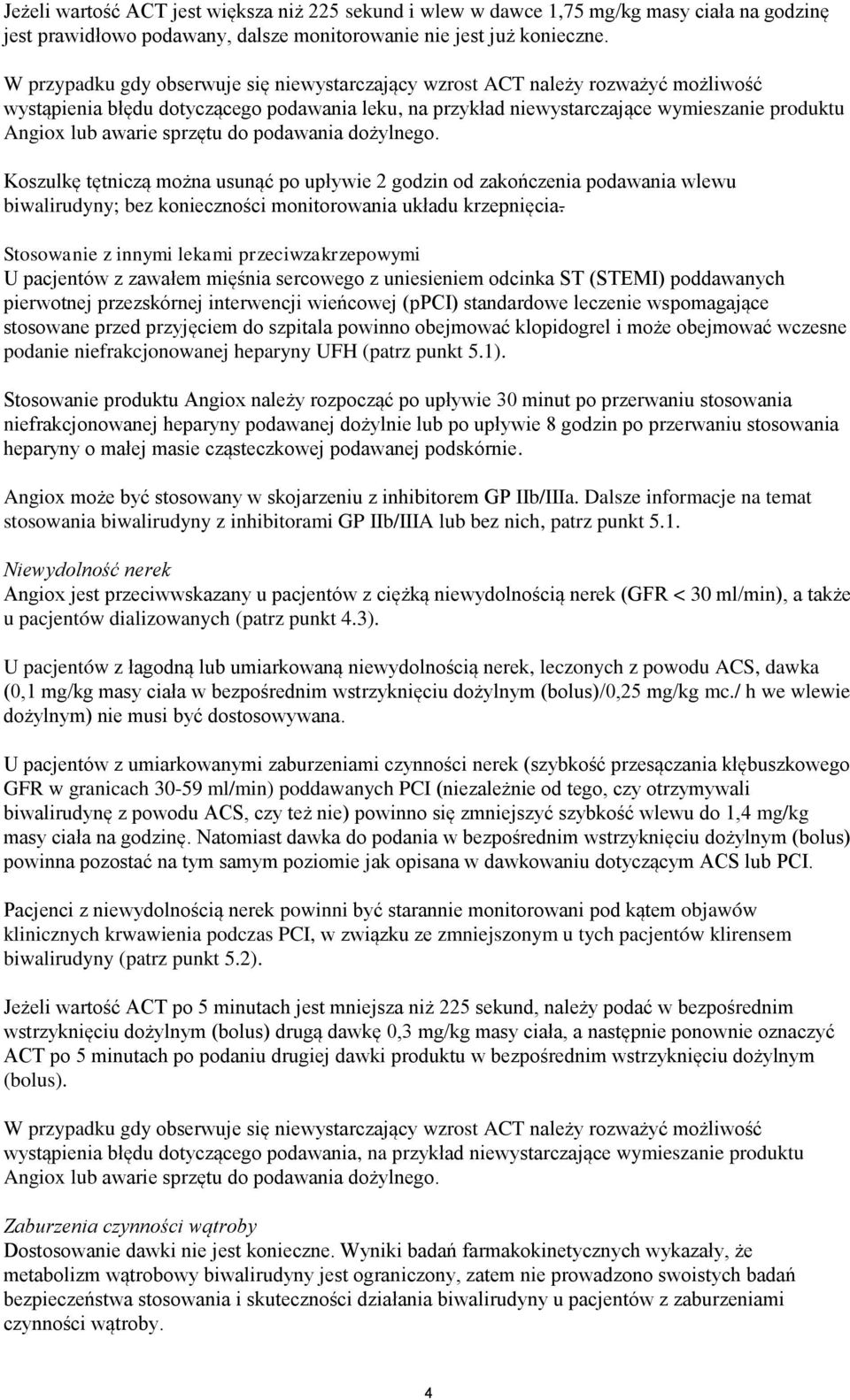 sprzętu do podawania dożylnego. Koszulkę tętniczą można usunąć po upływie 2 godzin od zakończenia podawania wlewu biwalirudyny; bez konieczności monitorowania układu krzepnięcia.