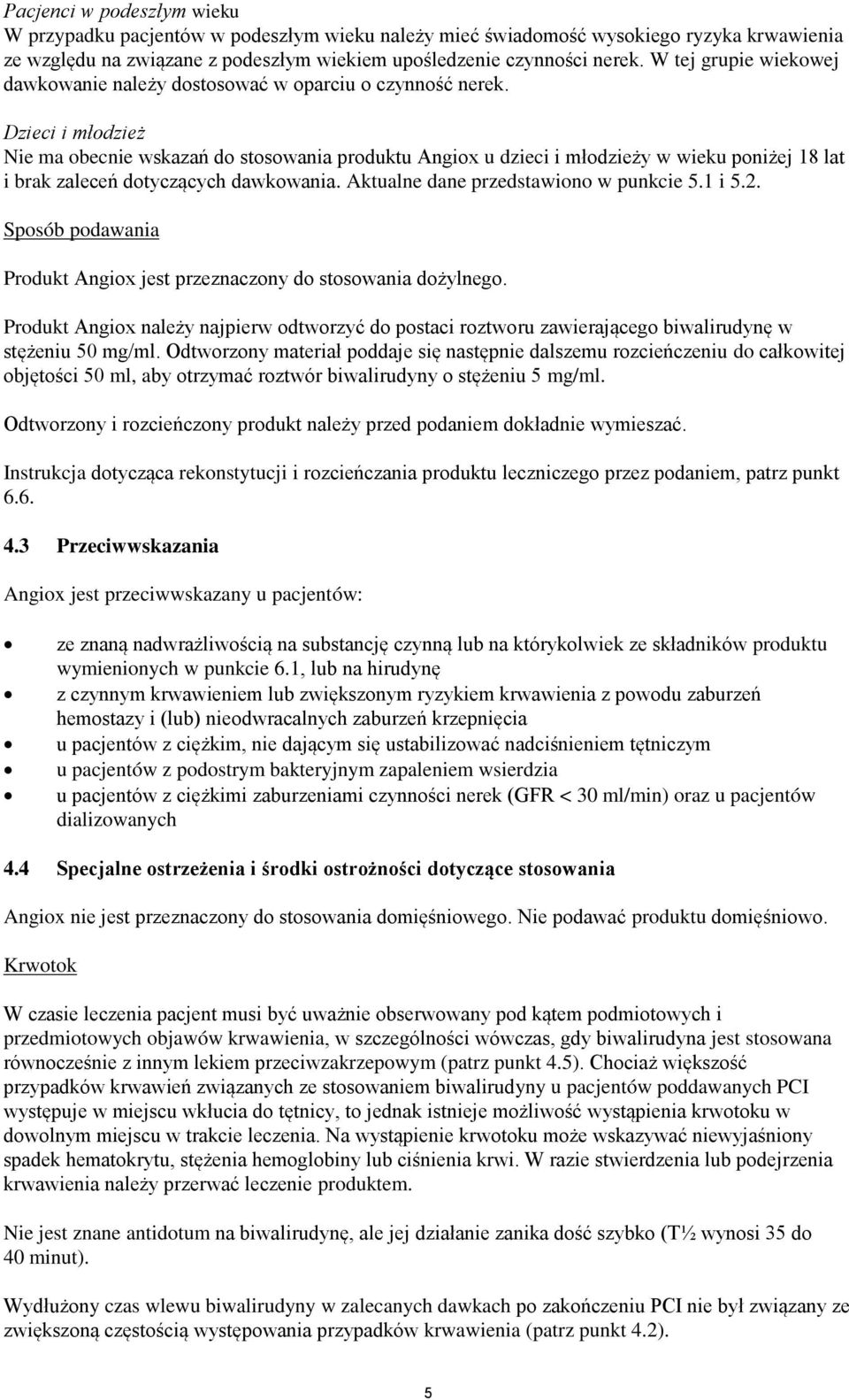 Dzieci i młodzież Nie ma obecnie wskazań do stosowania produktu Angiox u dzieci i młodzieży w wieku poniżej 18 lat i brak zaleceń dotyczących dawkowania. Aktualne dane przedstawiono w punkcie 5.1 i 5.