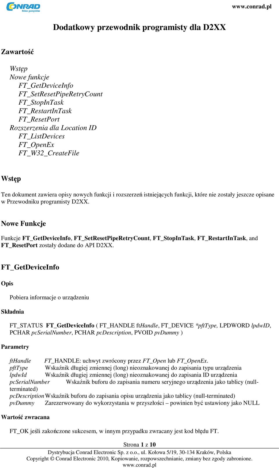 Nowe Funkcje Funkcje FT_GetDeviceInfo, FT_SetResetPipeRetryCount, FT_StopInTask, FT_RestartInTask, and FT_ResetPort zostały dodane do API D2XX.