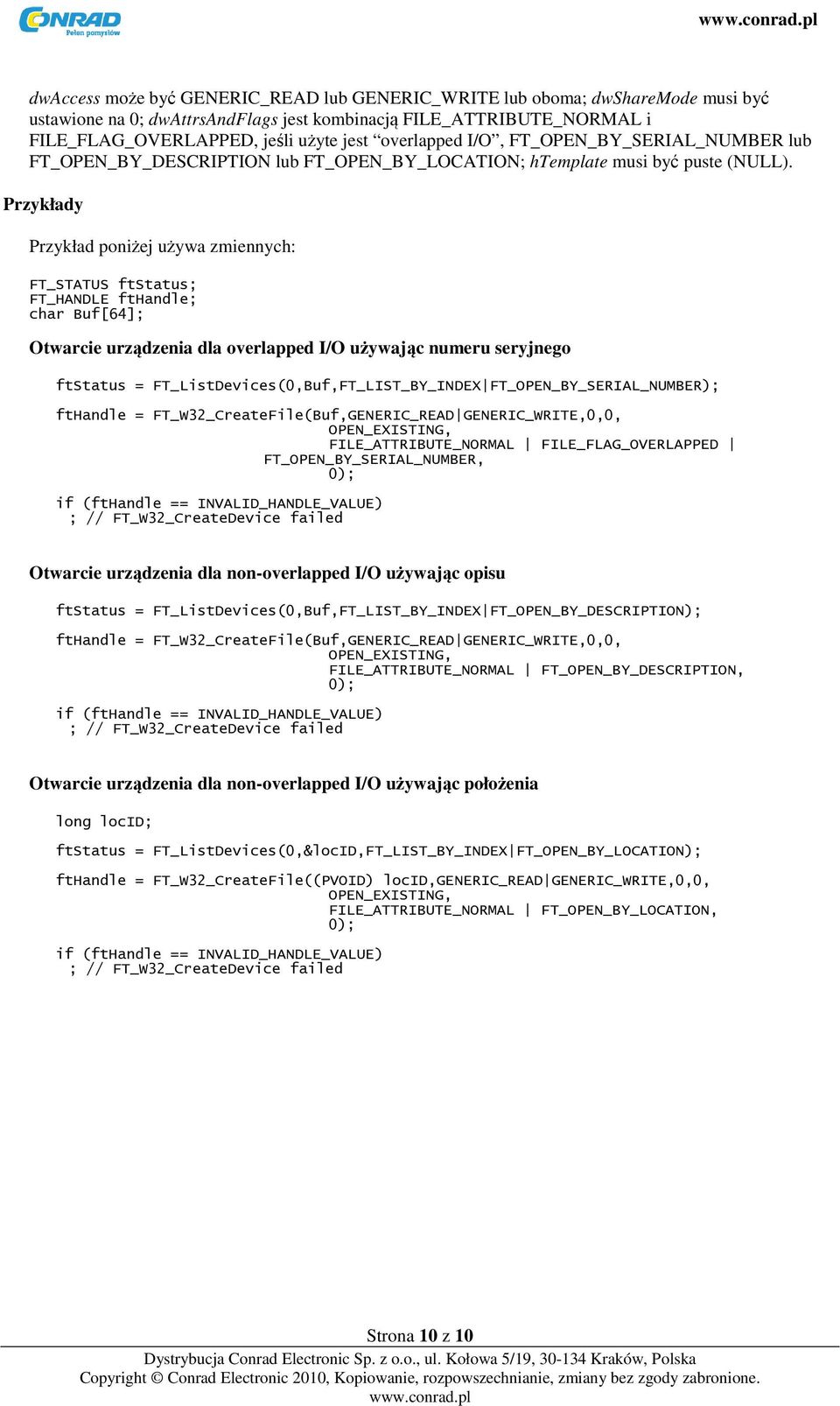 Przykłady Przykład poniżej używa zmiennych: char Buf[64]; Otwarcie urządzenia dla overlapped I/O używając numeru seryjnego ftstatus = FT_ListDevices(0,Buf,FT_LIST_BY_INDEX FT_OPEN_BY_SERIAL_NUMBER);