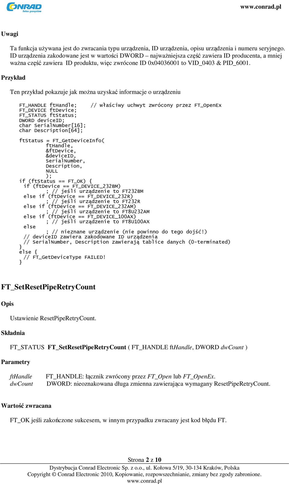 Przykład Ten przykład pokazuje jak można uzyskać informacje o urządzeniu FT_DEVICE ftdevice; DWORD deviceid; char SerialNumber[16]; char Description[64]; // właściwy uchwyt zwrócony przez FT_OpenEx