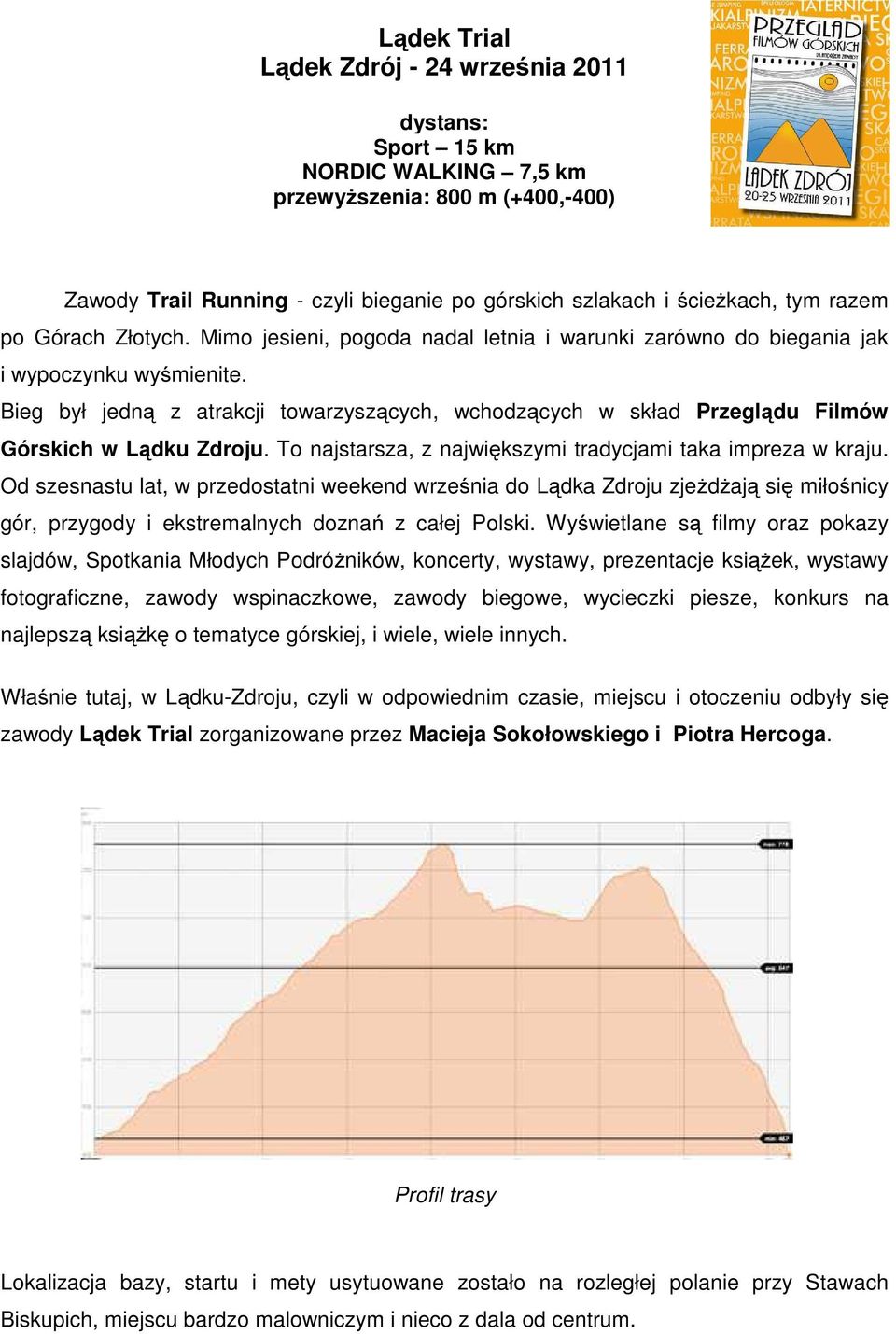 Bieg był jedną z atrakcji towarzyszących, wchodzących w skład Przeglądu Filmów Górskich w Lądku Zdroju. To najstarsza, z największymi tradycjami taka impreza w kraju.