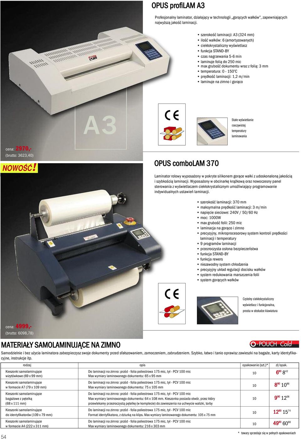 mm temperatura: 0 150 o C prędkość laminacji: 1,2 m/min laminuje na zimno i gorąco Stałe wyświetlanie rzeczywistej temperatury laminowania cena: 2970, (brutto: 3623,40) OPUS combolam 370 Laminator