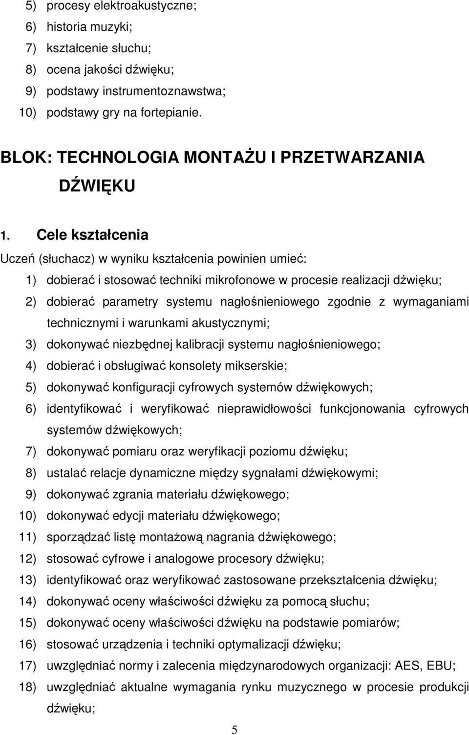 Cele kształcenia Uczeń (słuchacz) w wyniku kształcenia powinien umieć: 1) dobierać i stosować techniki mikrofonowe w procesie realizacji dźwięku; 2) dobierać parametry systemu nagłośnieniowego