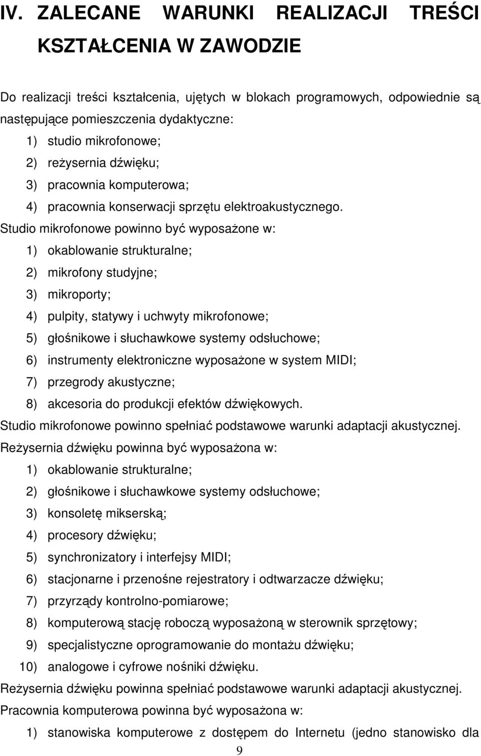 Studio mikrofonowe powinno być wyposaŝone w: 1) okablowanie strukturalne; 2) mikrofony studyjne; 3) mikroporty; 4) pulpity, statywy i uchwyty mikrofonowe; 5) głośnikowe i słuchawkowe systemy