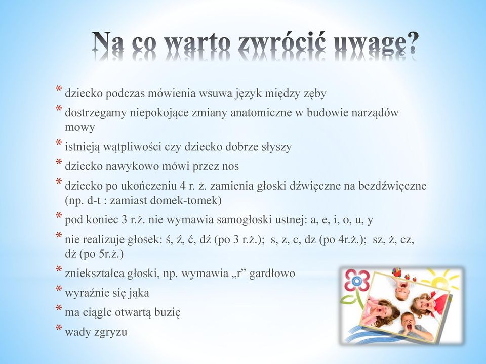 d-t : zamiast domek-tomek) * pod koniec 3 r.ż. nie wymawia samogłoski ustnej: a, e, i, o, u, y * nie realizuje głosek: ś, ź, ć, dź (po 3 r.ż.); s, z, c, dz (po 4r.