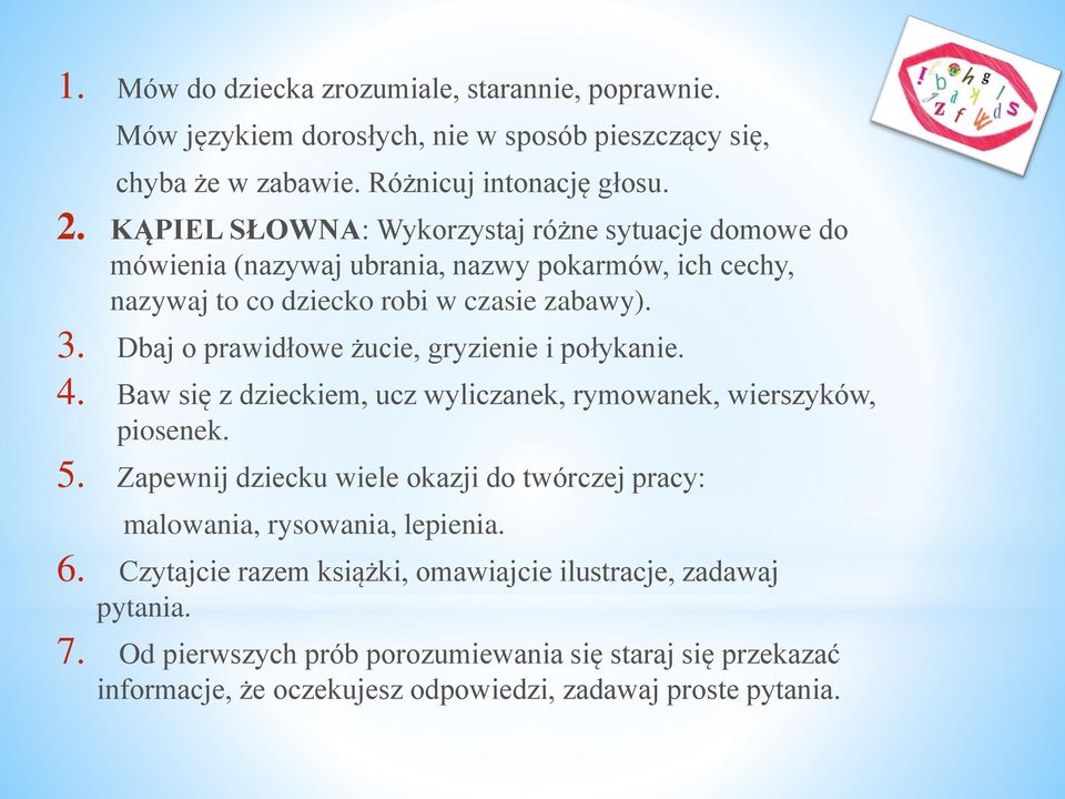 Dbaj o prawidłowe żucie, gryzienie i połykanie. 4. Baw się z dzieckiem, ucz wyliczanek, rymowanek, wierszyków, piosenek. 5.