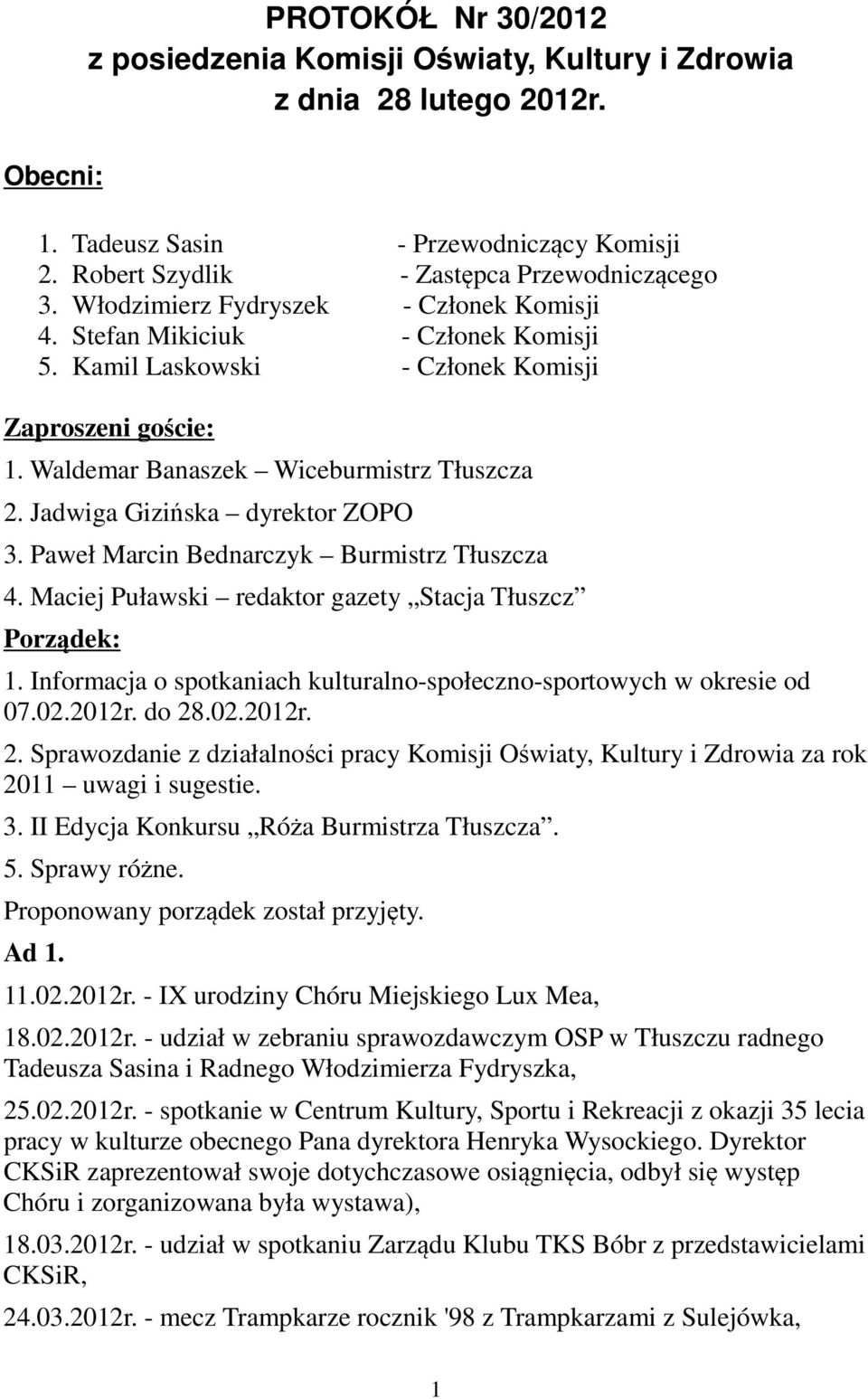 Jadwiga Gizińska dyrektor ZOPO 3. Paweł Marcin Bednarczyk Burmistrz Tłuszcza 4. Maciej Puławski redaktor gazety Stacja Tłuszcz Porządek: 1.