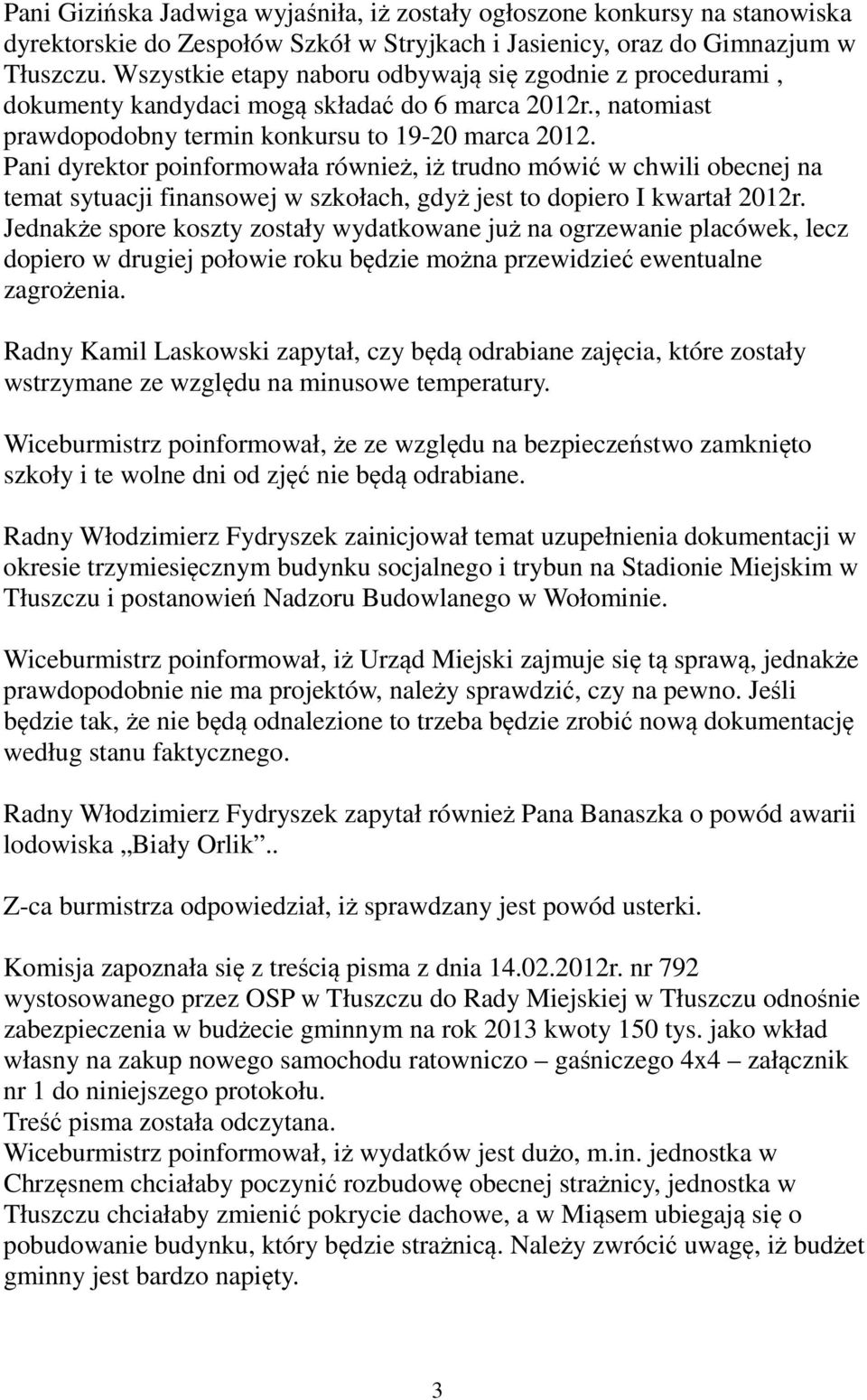 Pani dyrektor poinformowała również, iż trudno mówić w chwili obecnej na temat sytuacji finansowej w szkołach, gdyż jest to dopiero I kwartał 2012r.