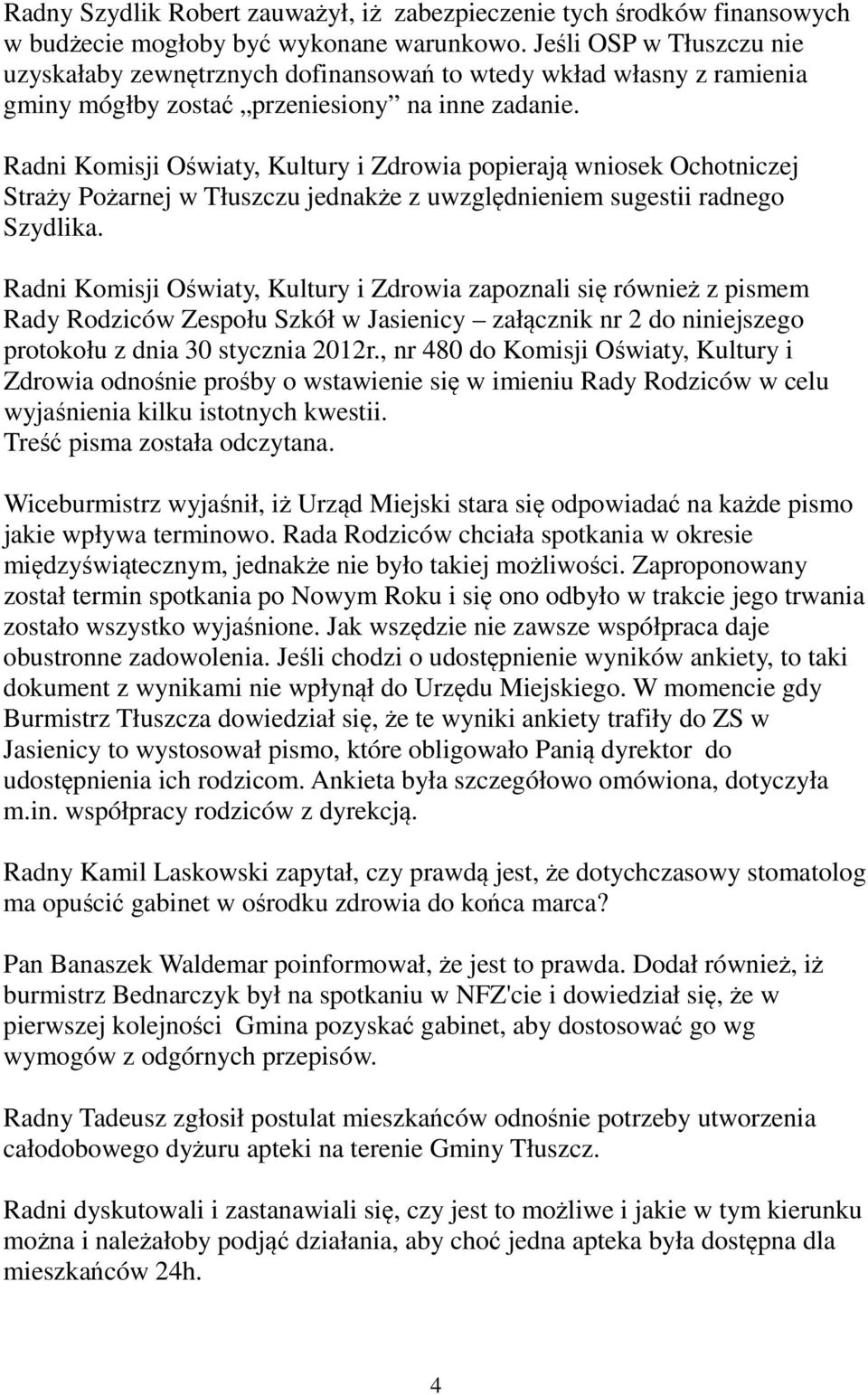 Radni Komisji Oświaty, Kultury i Zdrowia popierają wniosek Ochotniczej Straży Pożarnej w Tłuszczu jednakże z uwzględnieniem sugestii radnego Szydlika.