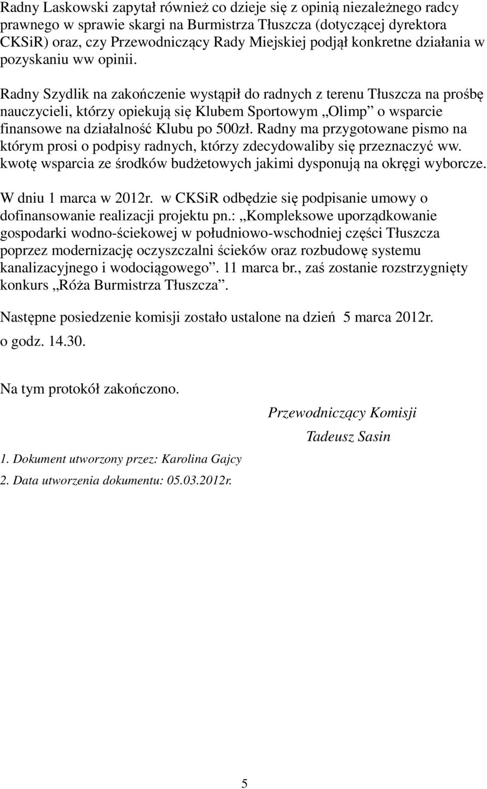 Radny Szydlik na zakończenie wystąpił do radnych z terenu Tłuszcza na prośbę nauczycieli, którzy opiekują się Klubem Sportowym Olimp o wsparcie finansowe na działalność Klubu po 500zł.