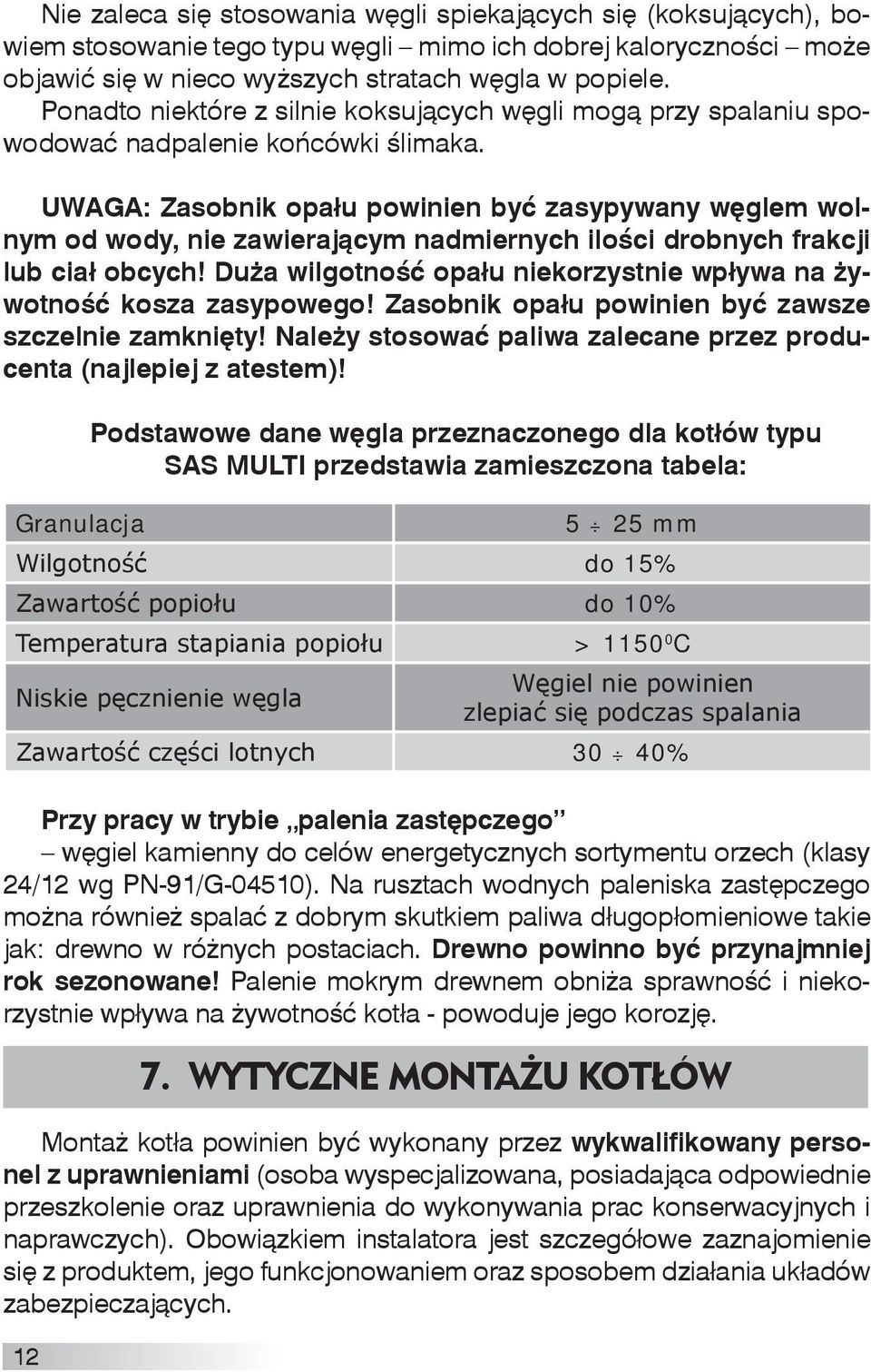 UWAGA: Zasobnik opału powinien być zasypywany węglem wolnym od wody, nie zawierającym nadmiernych ilości drobnych frakcji lub ciał obcych!