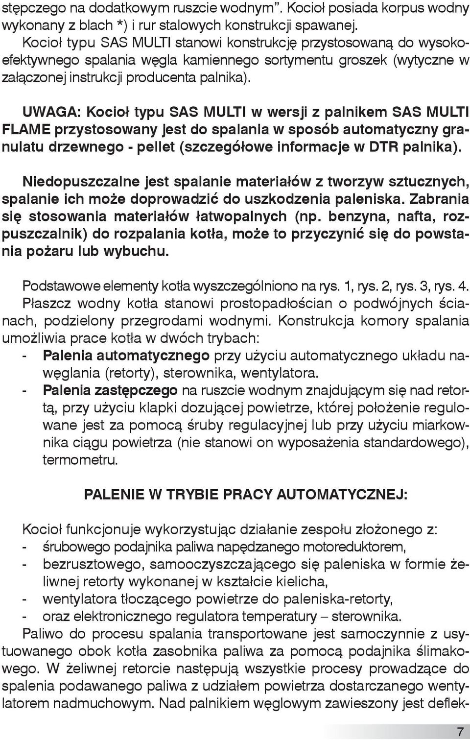 UWAGA: Kocioł typu SAS MULTI w wersji z palnikem SAS MULTI FLAME przystosowany jest do spalania w sposób automatyczny granulatu drzewnego - pellet (szczegółowe informacje w DTR palnika).