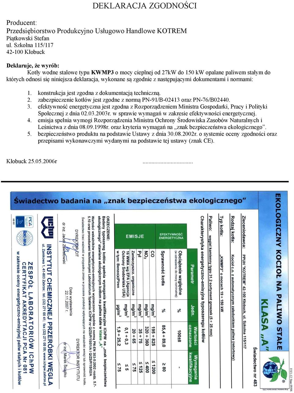 zgodnie z następującymi dokumentami i normami: 1. konstrukcja jest zgodna z dokumentacją techniczną. 2. zabezpieczenie kotłów jest zgodne z normą PN-91/B-02413 oraz PN-76/B02440. 3.