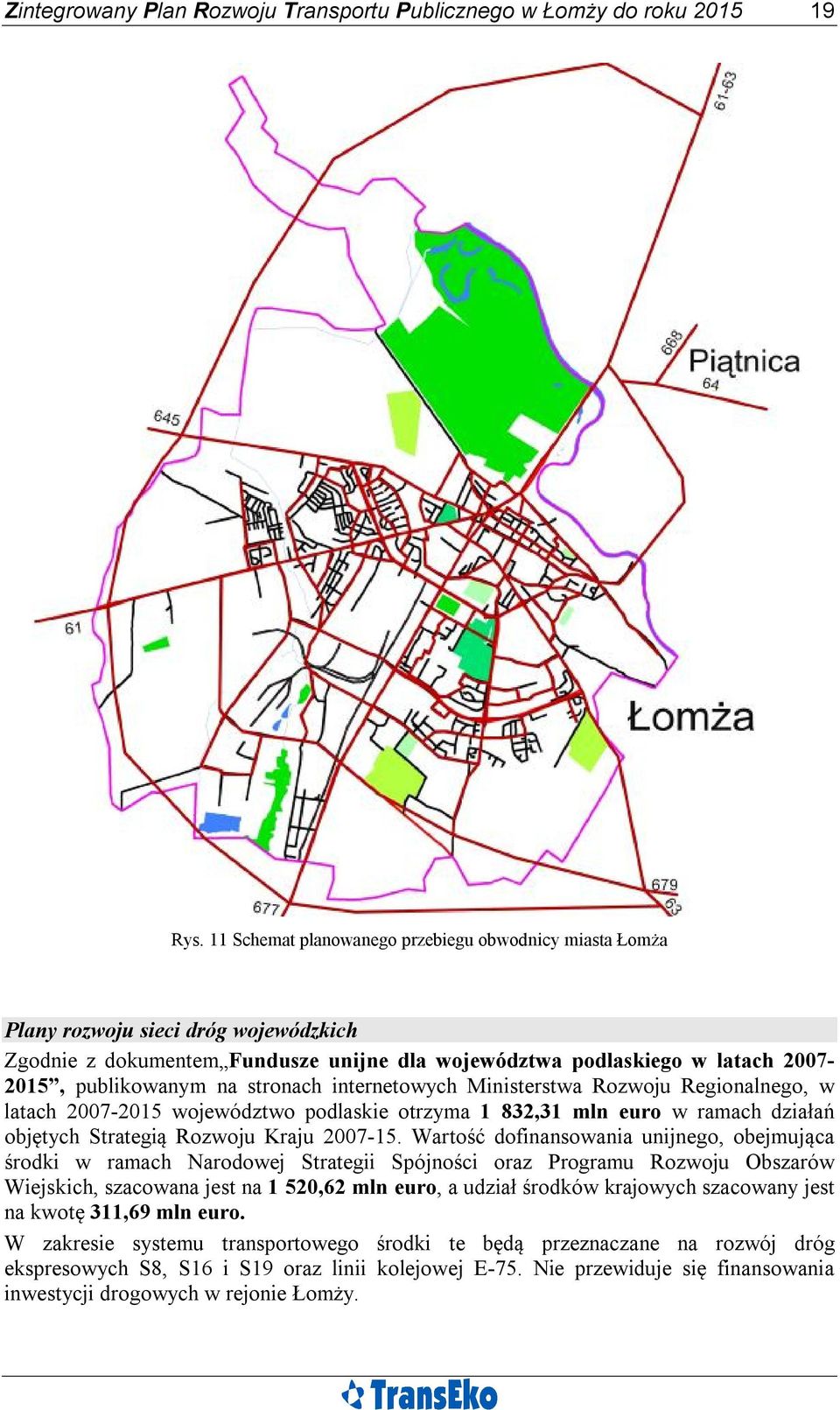 stronach internetowych Ministerstwa Rozwoju Regionalnego, w latach 2007-2015 województwo podlaskie otrzyma 1 832,31 mln euro w ramach działań objętych Strategią Rozwoju Kraju 2007-15.