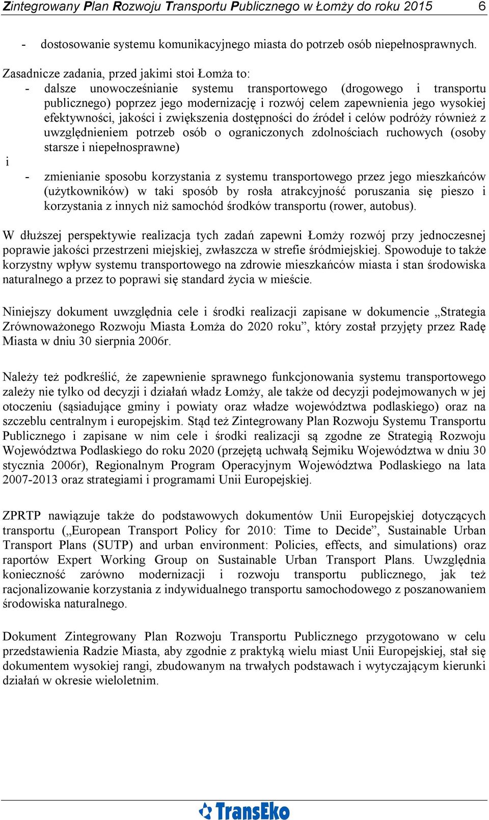 efektywności, jakości i zwiększenia dostępności do źródeł i celów podróży również z uwzględnieniem potrzeb osób o ograniczonych zdolnościach ruchowych (osoby starsze i niepełnosprawne) i - zmienianie